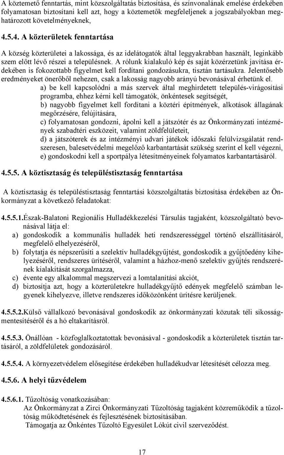 A rólunk kialakuló kép és saját közérzetünk javítása érdekében is fokozottabb figyelmet kell fordítani gondozásukra, tisztán tartásukra.