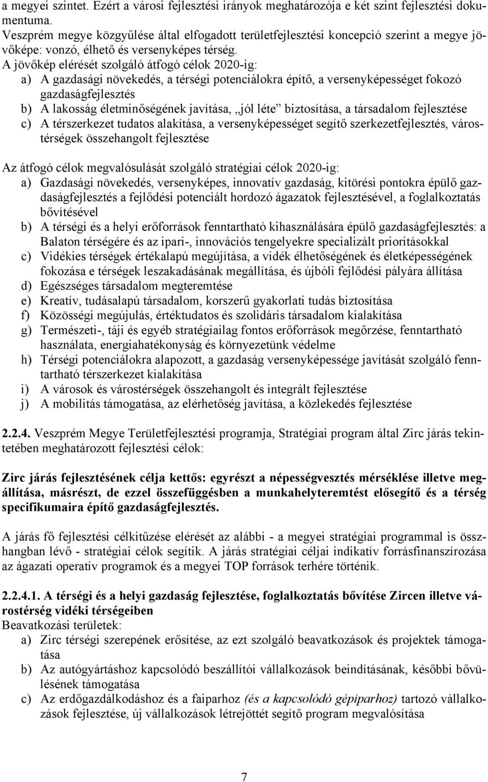 A jövőkép elérését szolgáló átfogó célok 2020-ig: a) A gazdasági növekedés, a térségi potenciálokra építő, a versenyképességet fokozó gazdaságfejlesztés b) A lakosság életminőségének javítása, jól