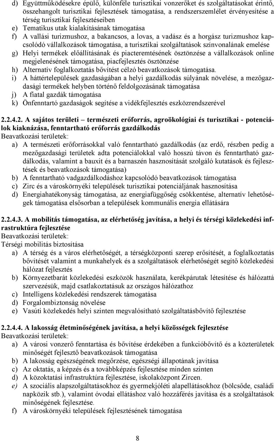 szolgáltatások színvonalának emelése g) Helyi termékek előállításának és piacteremtésének ösztönzése a vállalkozások online megjelenésének támogatása, piacfejlesztés ösztönzése h) Alternatív