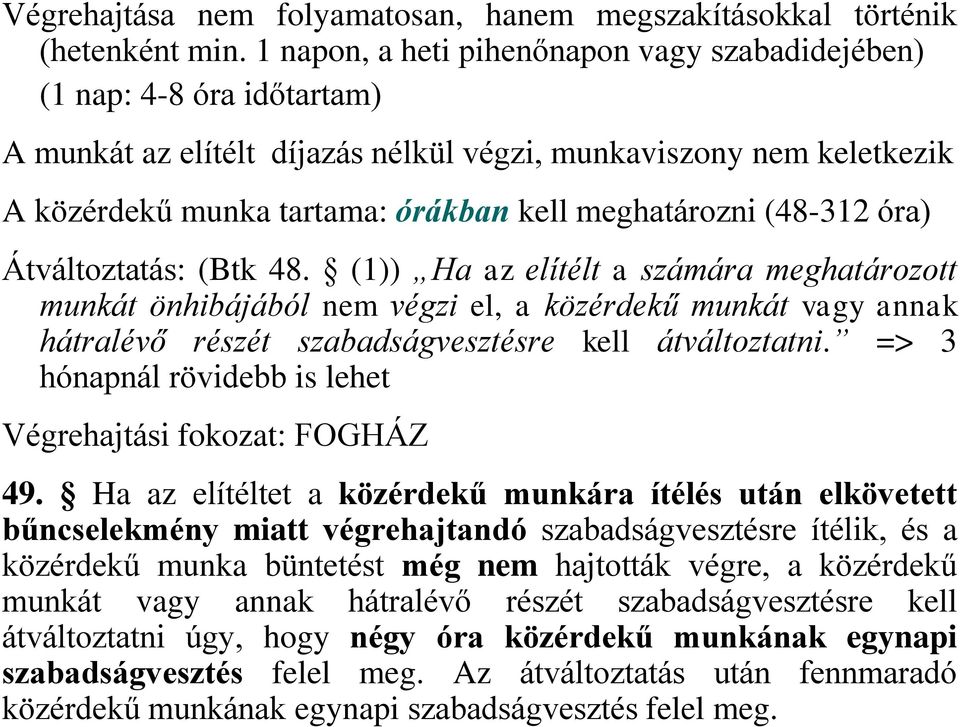 (48-312 óra) Átváltoztatás: (Btk 48. (1)) Ha az elítélt a számára meghatározott munkát önhibájából nem végzi el, a közérdekű munkát vagy annak hátralévő részét szabadságvesztésre kell átváltoztatni.