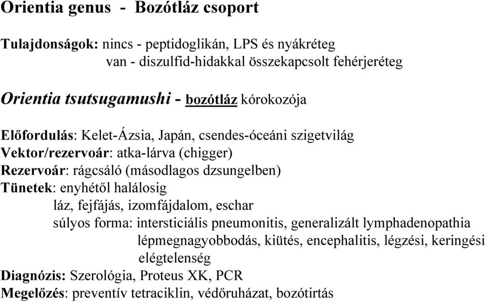 (másodlagos dzsungelben) Tünetek: enyhétől halálosig láz, fejfájás, izomfájdalom, eschar súlyos forma: intersticiális pneumonitis, generalizált