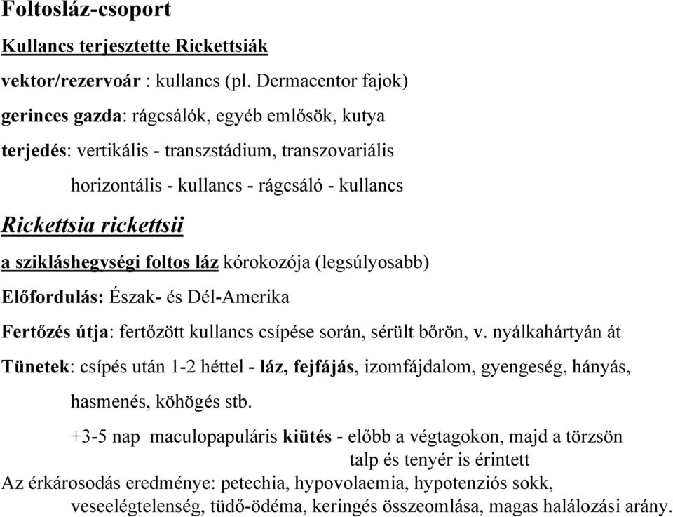 szikláshegységi foltos láz kórokozója (legsúlyosabb) Előfordulás: Észak- és Dél-Amerika Fertőzés útja: fertőzött kullancs csípése során, sérült bőrön, v.