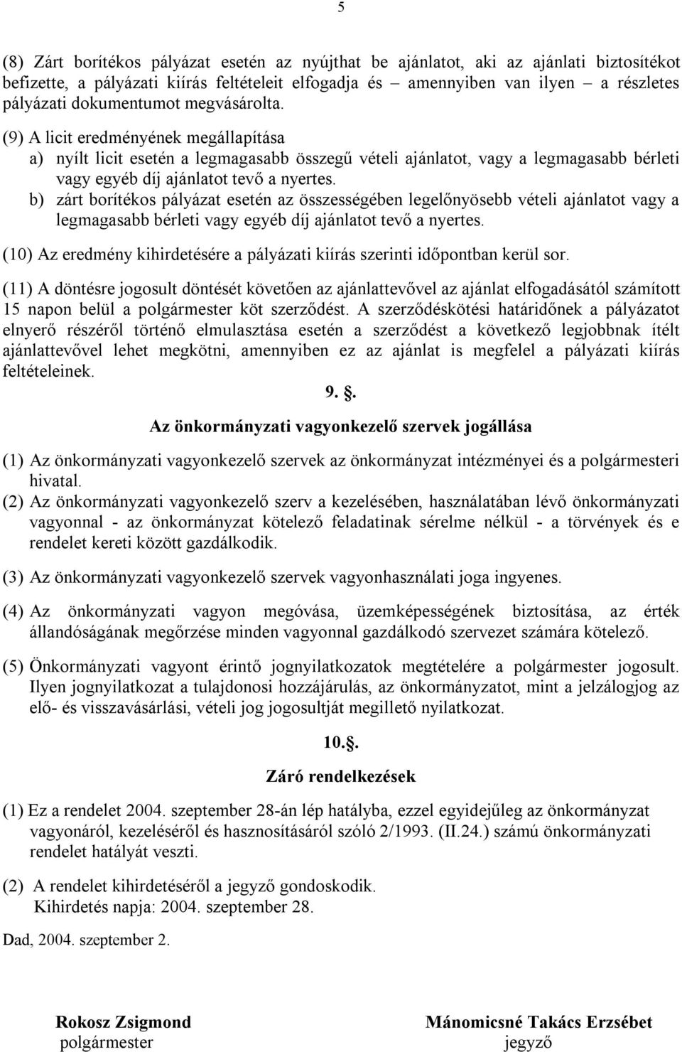 b) zárt borítékos pályázat esetén az összességében legelőnyösebb vételi ajánlatot vagy a legmagasabb bérleti vagy egyéb díj ajánlatot tevő a nyertes.