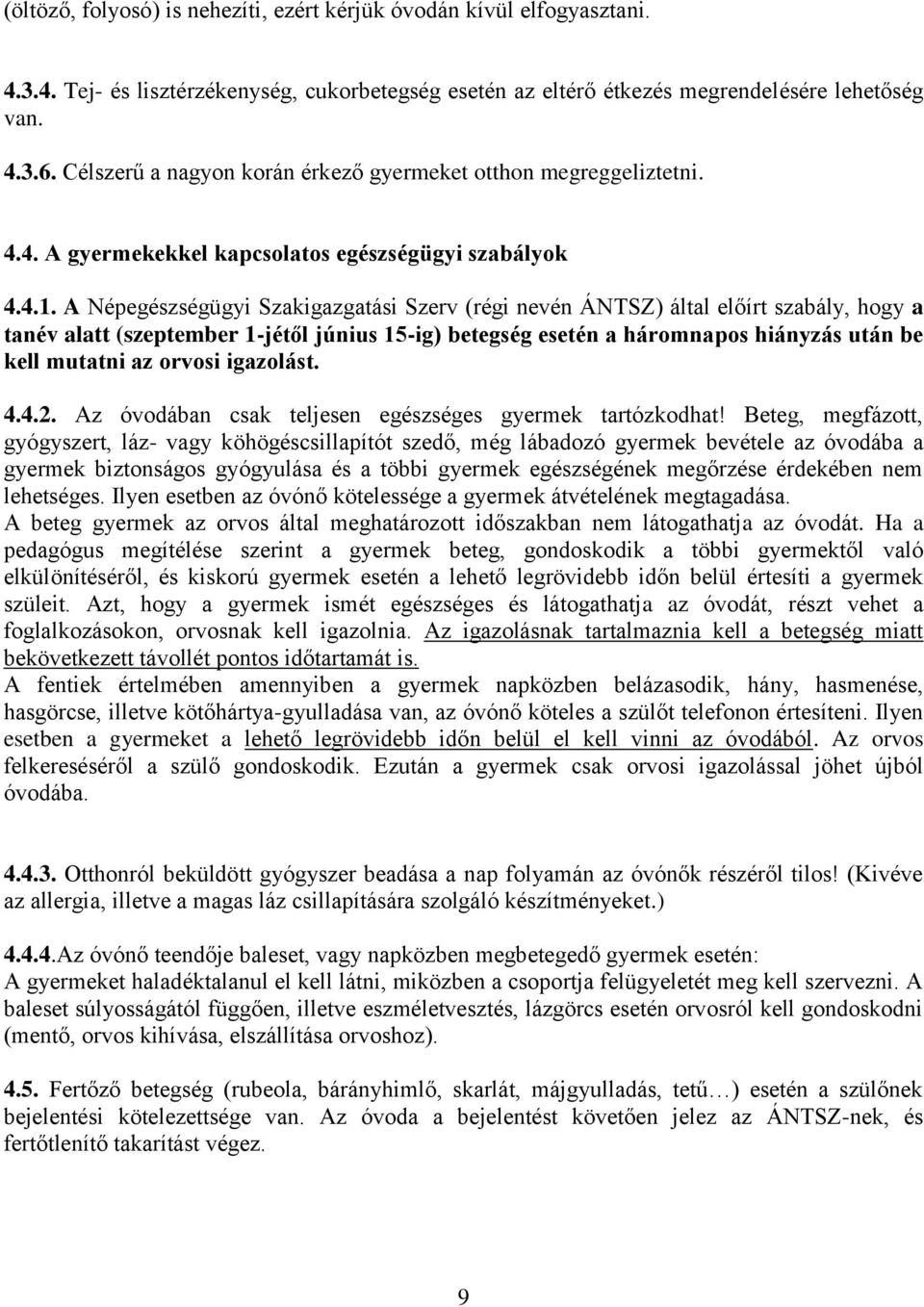 A Népegészségügyi Szakigazgatási Szerv (régi nevén ÁNTSZ) által előírt szabály, hogy a tanév alatt (szeptember 1-jétől június 15-ig) betegség esetén a háromnapos hiányzás után be kell mutatni az