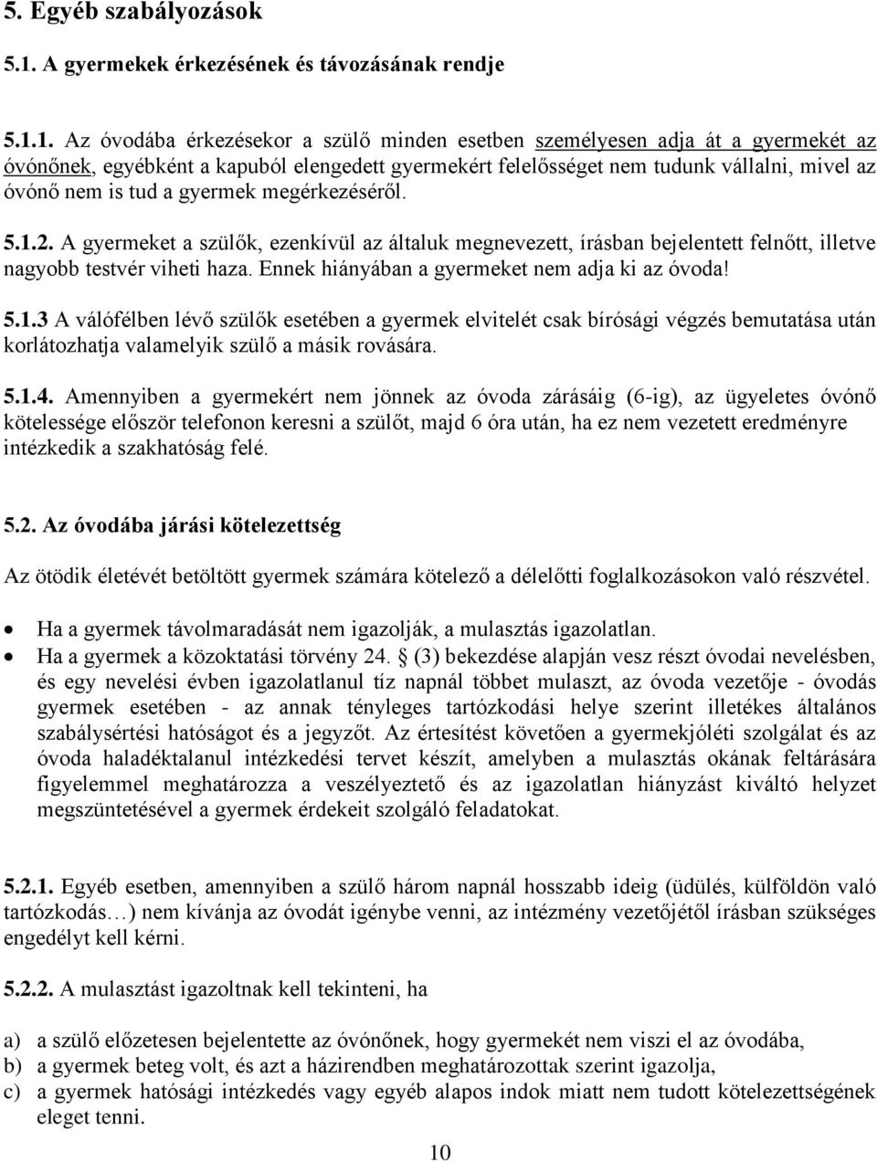 1. Az óvodába érkezésekor a szülő minden esetben személyesen adja át a gyermekét az óvónőnek, egyébként a kapuból elengedett gyermekért felelősséget nem tudunk vállalni, mivel az óvónő nem is tud a