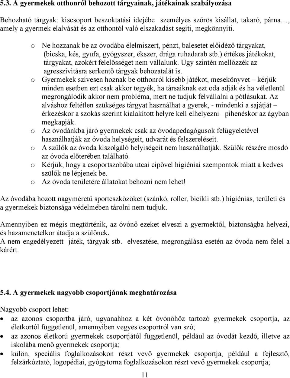 ) értékes játékokat, tárgyakat, azokért felelősséget nem vállalunk. Úgy szintén mellőzzék az agresszivitásra serkentő tárgyak behozatalát is.