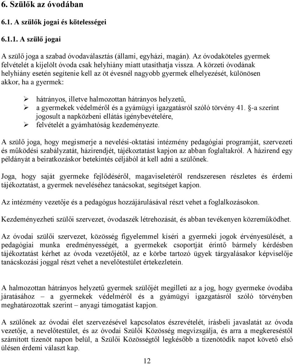 A körzeti óvodának helyhiány esetén segítenie kell az öt évesnél nagyobb gyermek elhelyezését, különösen akkor, ha a gyermek: hátrányos, illetve halmozottan hátrányos helyzetű, a gyermekek védelméről