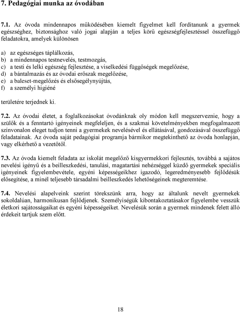 különösen a) az egészséges táplálkozás, b) a mindennapos testnevelés, testmozgás, c) a testi és lelki egészség fejlesztése, a viselkedési függőségek megelőzése, d) a bántalmazás és az óvodai erőszak