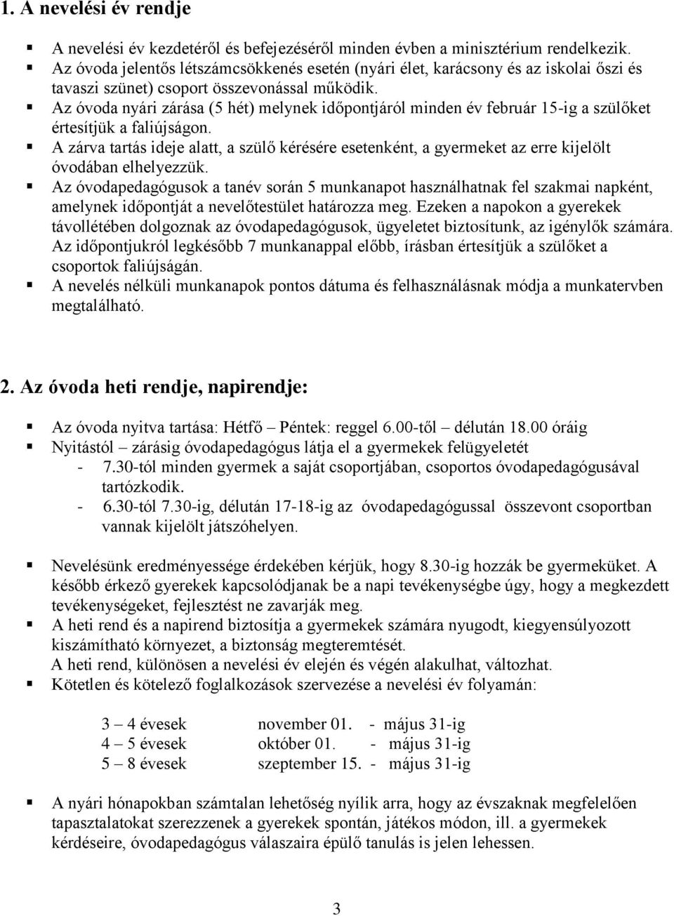 Az óvoda nyári zárása (5 hét) melynek időpontjáról minden év február 15-ig a szülőket értesítjük a faliújságon.