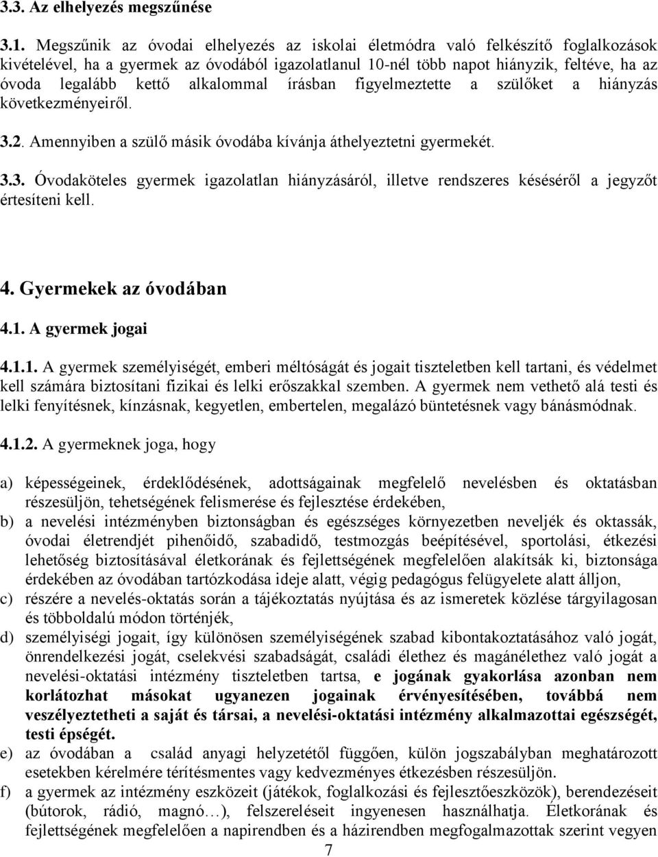 alkalommal írásban figyelmeztette a szülőket a hiányzás következményeiről. 3.2. Amennyiben a szülő másik óvodába kívánja áthelyeztetni gyermekét. 3.3. Óvodaköteles gyermek igazolatlan hiányzásáról, illetve rendszeres késéséről a jegyzőt értesíteni kell.