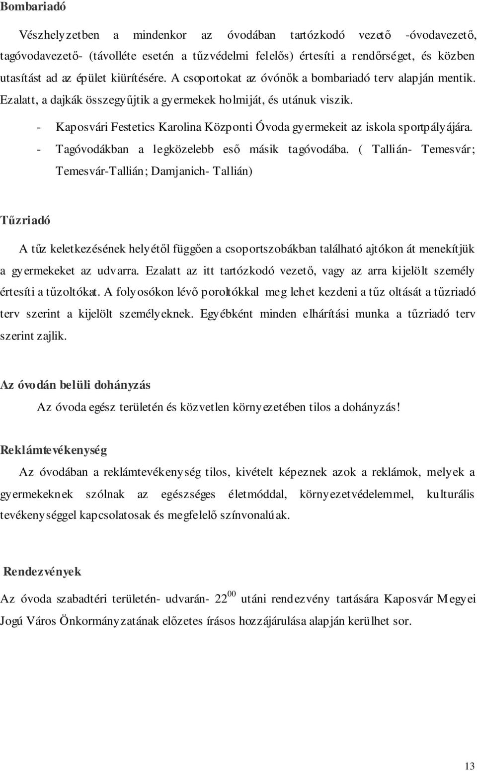 - Kaposvári Festetics Karolina Központi Óvoda gyermekeit az iskola sportpályájára. - Tagóvodákban a legközelebb eső másik tagóvodába.