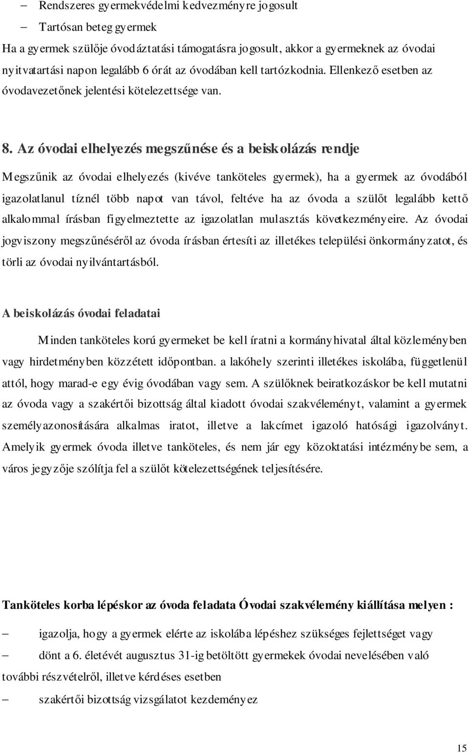 Az óvodai elhelyezés megszűnése és a beiskolázás rendje Megszűnik az óvodai elhelyezés (kivéve tanköteles gyermek), ha a gyermek az óvodából igazolatlanul tíznél több napot van távol, feltéve ha az