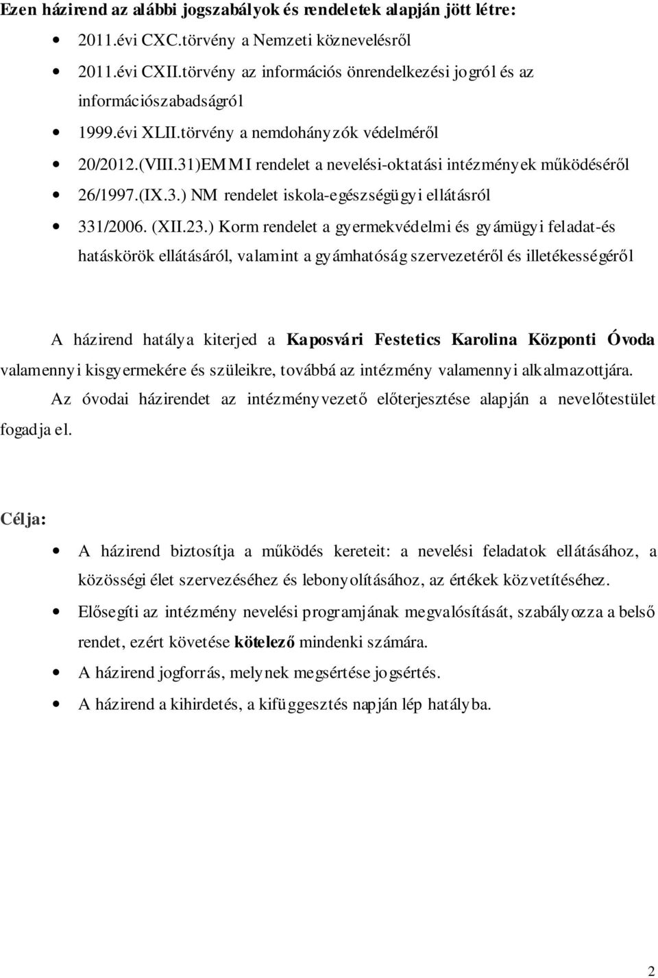 31)EMMI rendelet a nevelési-oktatási intézmények működéséről 26/1997.(IX.3.) NM rendelet iskola-egészségügyi ellátásról 331/2006. (XII.23.