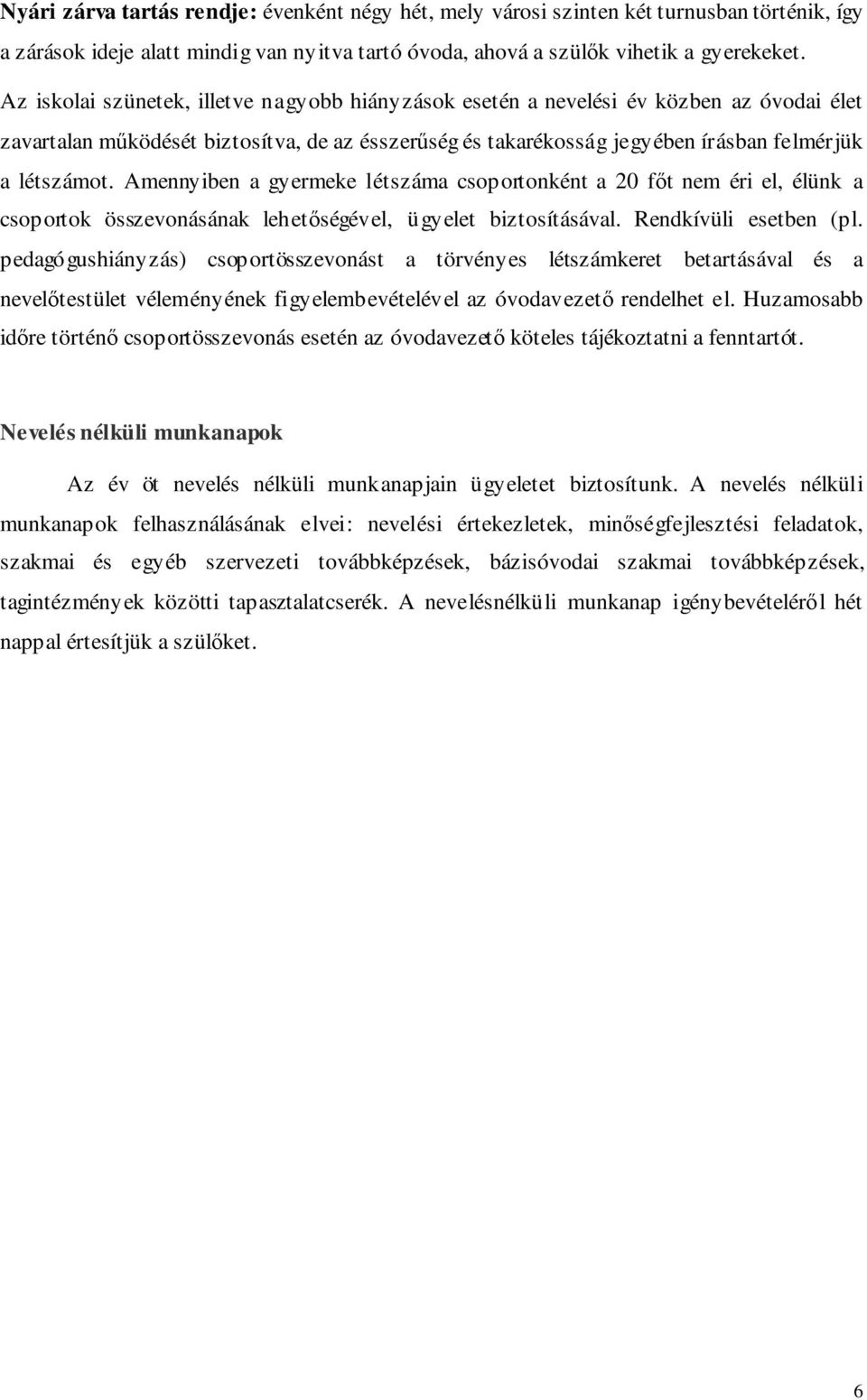 Amennyiben a gyermeke létszáma csoportonként a 20 főt nem éri el, élünk a csoportok összevonásának lehetőségével, ügyelet biztosításával. Rendkívüli esetben (pl.