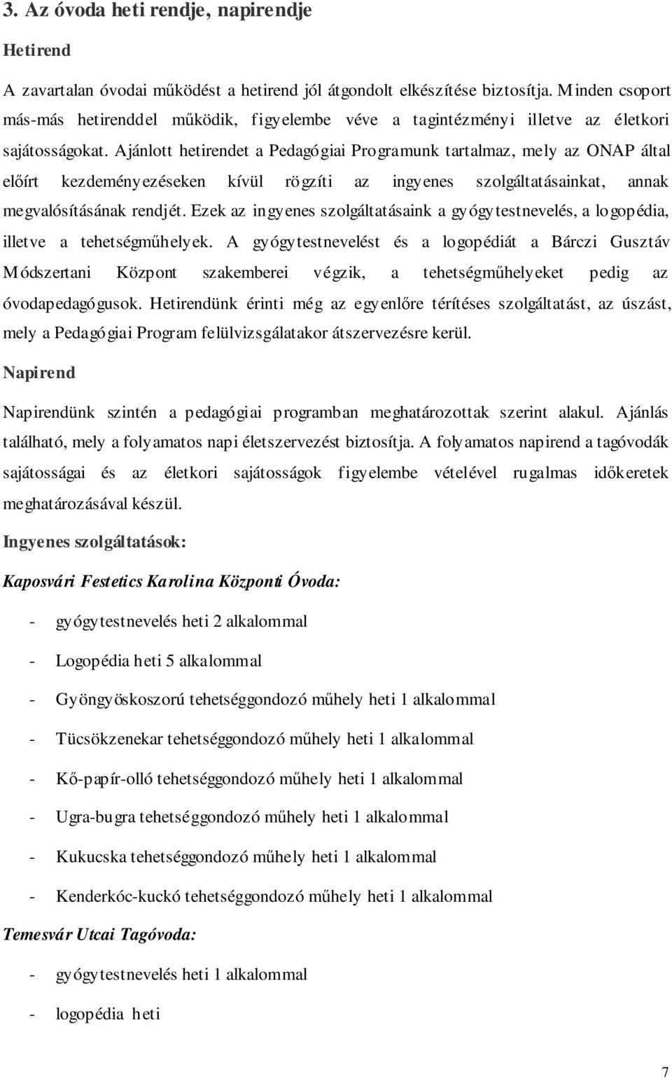 Ajánlott hetirendet a Pedagógiai Programunk tartalmaz, mely az ONAP által előírt kezdeményezéseken kívül rögzíti az ingyenes szolgáltatásainkat, annak megvalósításának rendjét.