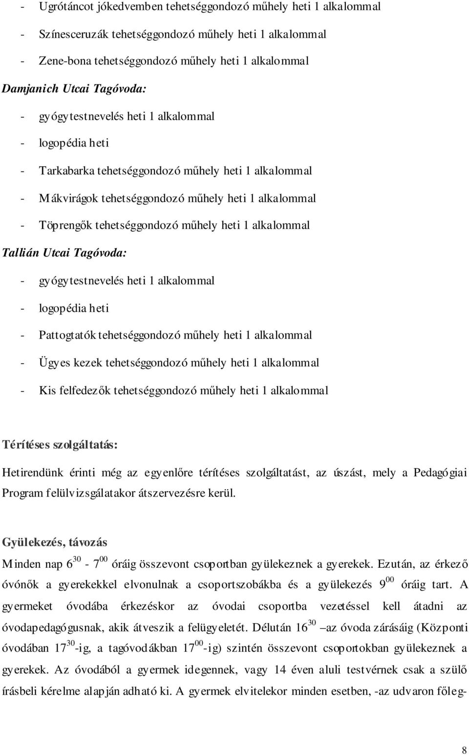 műhely heti 1 alkalommal Tallián Utcai Tagóvoda: - gyógytestnevelés heti 1 alkalommal - logopédia heti - Pattogtatók tehetséggondozó műhely heti 1 alkalommal - Ügyes kezek tehetséggondozó műhely heti