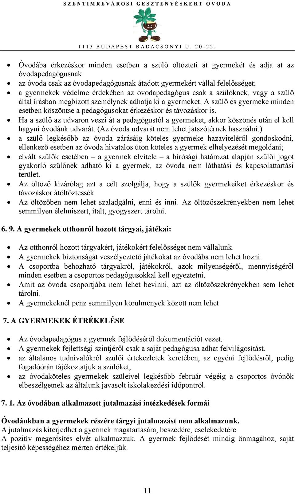 A szülő és gyermeke minden esetben köszöntse a pedagógusokat érkezéskor és távozáskor is. Ha a szülő az udvaron veszi át a pedagógustól a gyermeket, akkor köszönés után el kell hagyni óvodánk udvarát.