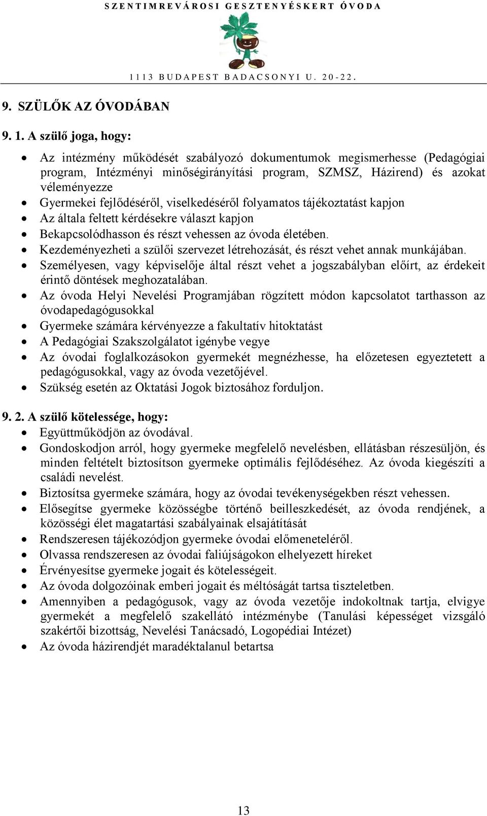 fejlődéséről, viselkedéséről folyamatos tájékoztatást kapjon Az általa feltett kérdésekre választ kapjon Bekapcsolódhasson és részt vehessen az óvoda életében.