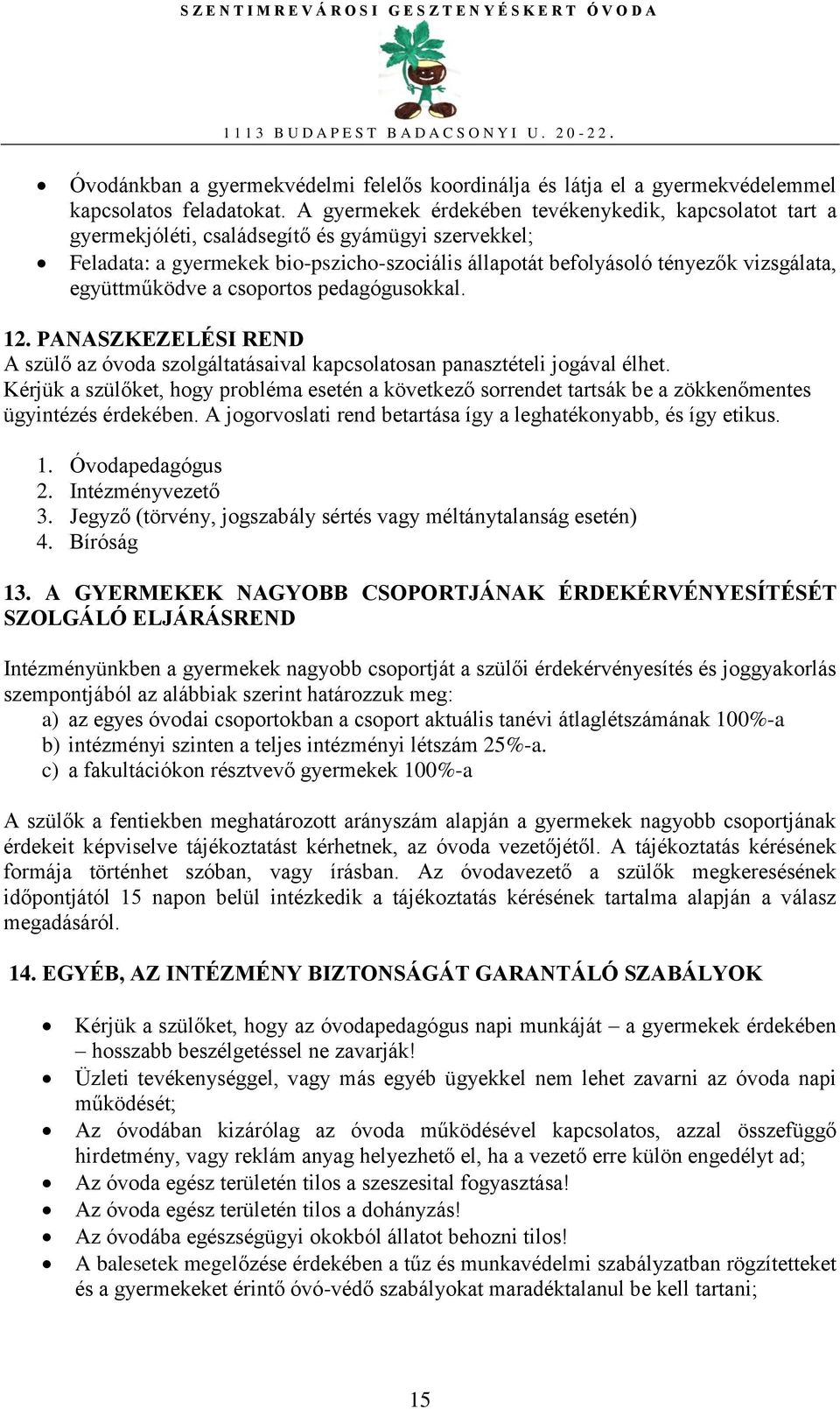 együttműködve a csoportos pedagógusokkal. 12. PANASZKEZELÉSI REND A szülő az óvoda szolgáltatásaival kapcsolatosan panasztételi jogával élhet.