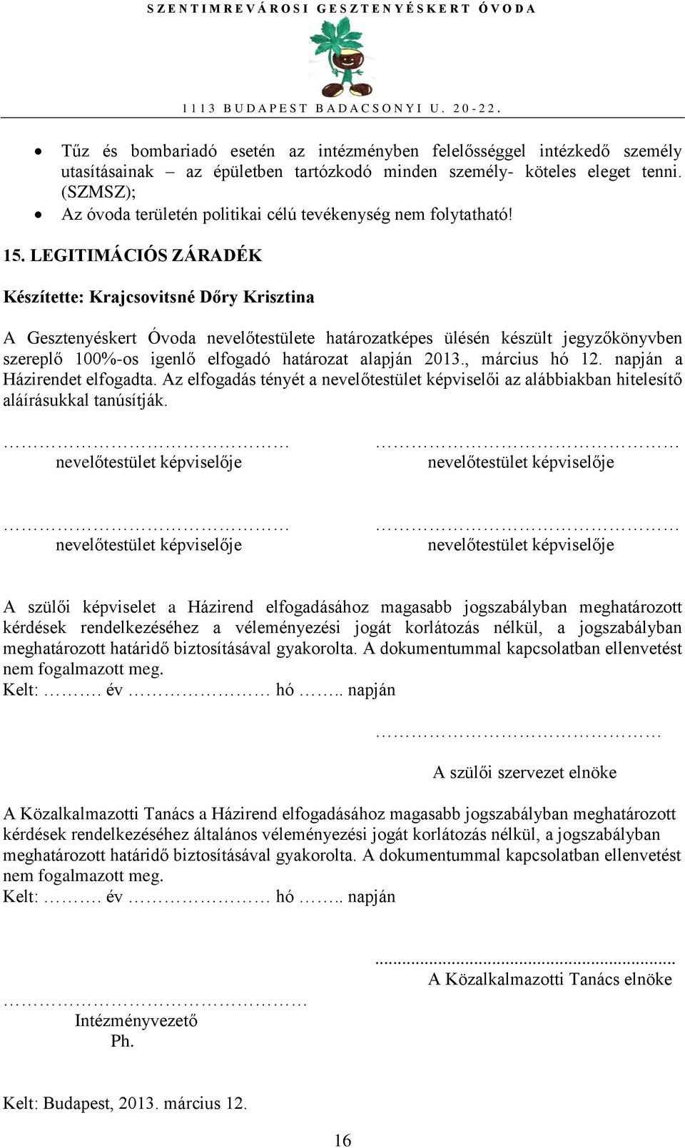 LEGITIMÁCIÓS ZÁRADÉK Készítette: Krajcsovitsné Dőry Krisztina A Gesztenyéskert Óvoda nevelőtestülete határozatképes ülésén készült jegyzőkönyvben szereplő 100%-os igenlő elfogadó határozat alapján