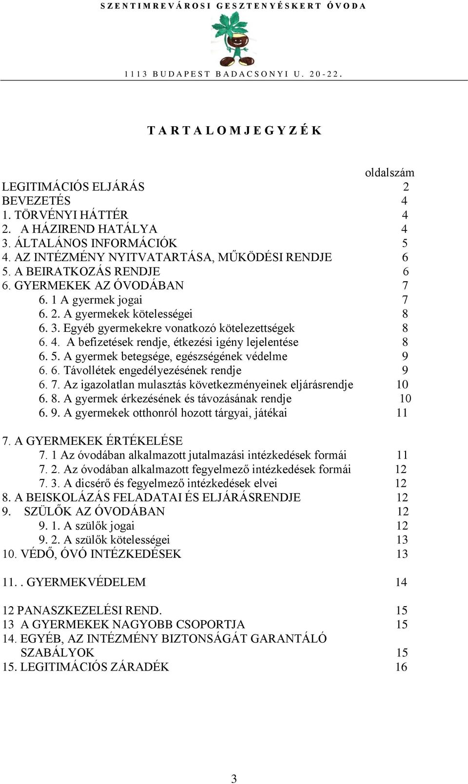 A befizetések rendje, étkezési igény lejelentése 8 6. 5. A gyermek betegsége, egészségének védelme 9 6. 6. Távollétek engedélyezésének rendje 9 6. 7.