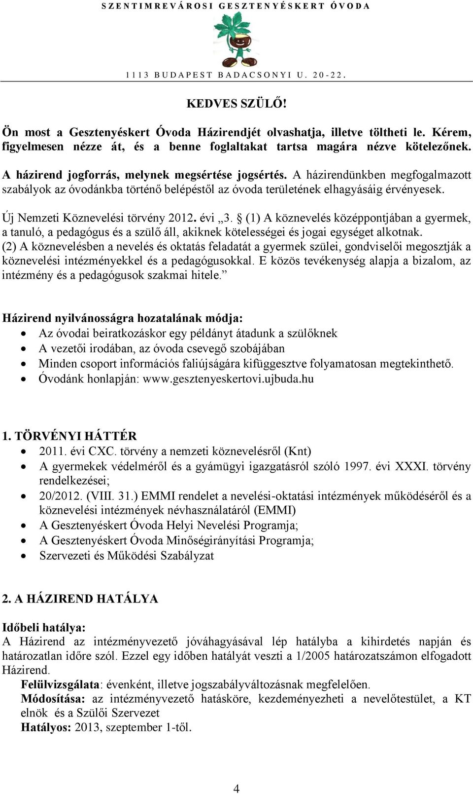 Új Nemzeti Köznevelési törvény 2012. évi 3. (1) A köznevelés középpontjában a gyermek, a tanuló, a pedagógus és a szülő áll, akiknek kötelességei és jogai egységet alkotnak.