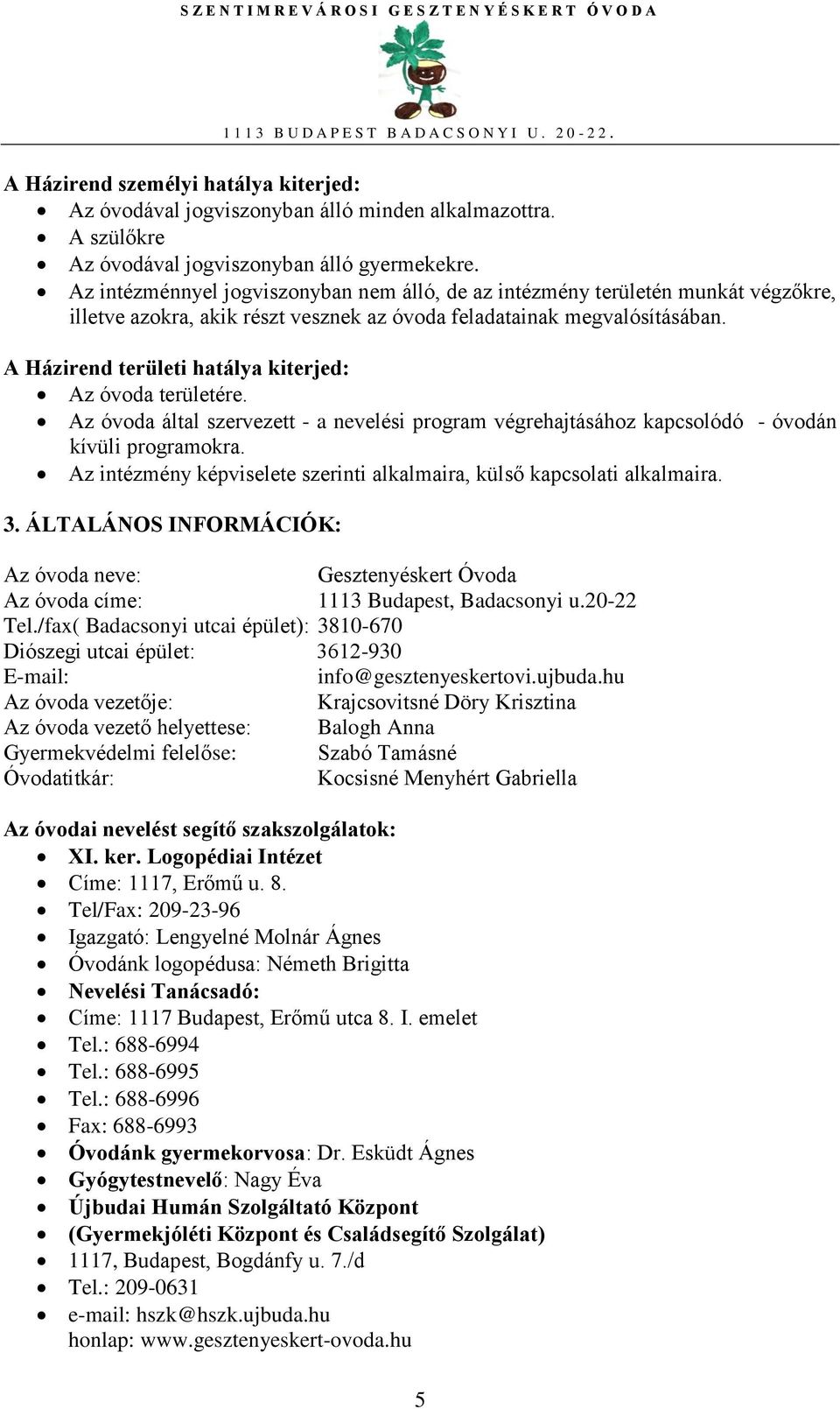 A Házirend területi hatálya kiterjed: Az óvoda területére. Az óvoda által szervezett - a nevelési program végrehajtásához kapcsolódó - óvodán kívüli programokra.