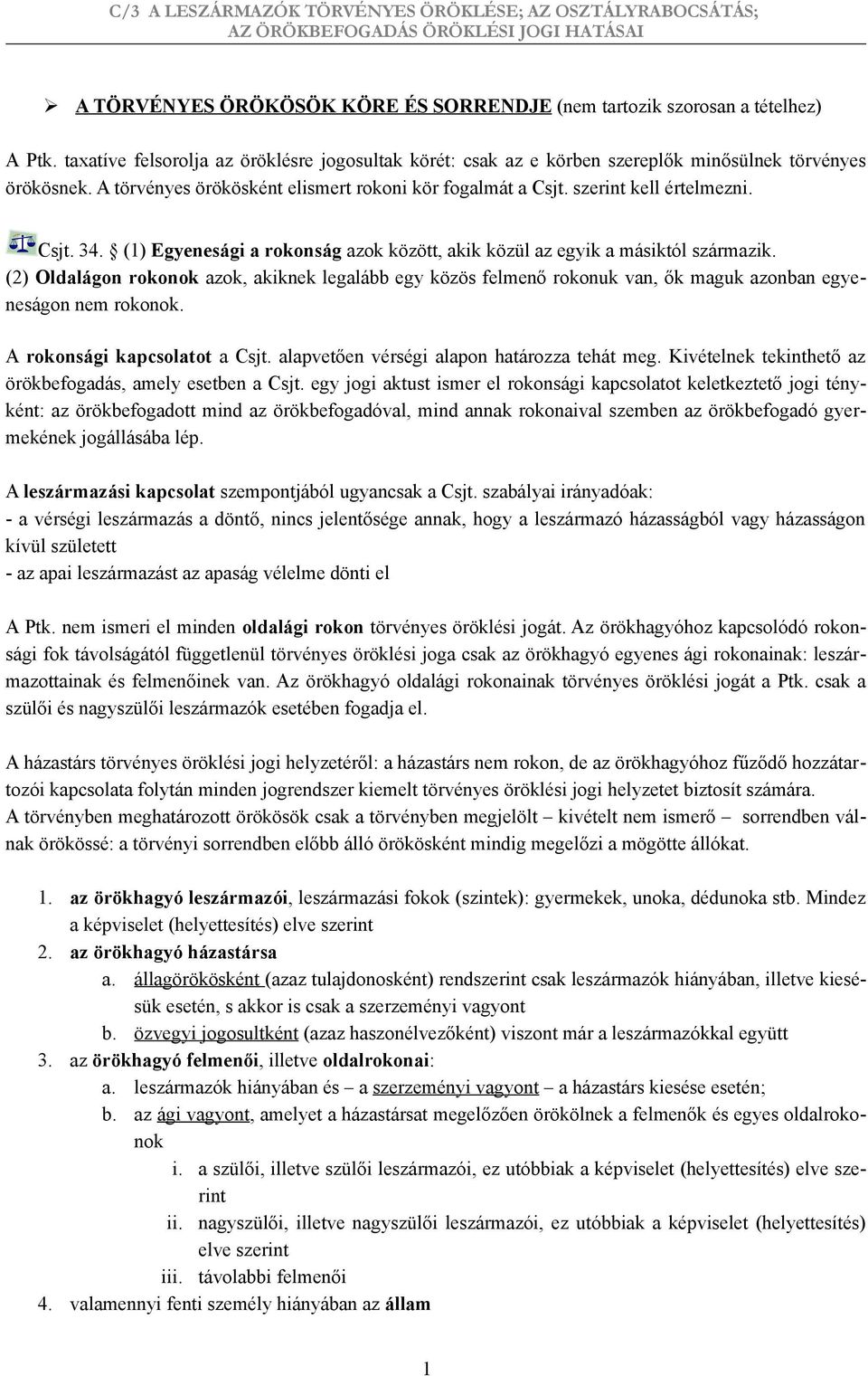 (2) Oldalágon rokonok azok, akiknek legalább egy közös felmenő rokonuk van, ők maguk azonban egyeneságon nem rokonok. A rokonsági kapcsolatot a Csjt. alapvetően vérségi alapon határozza tehát meg.