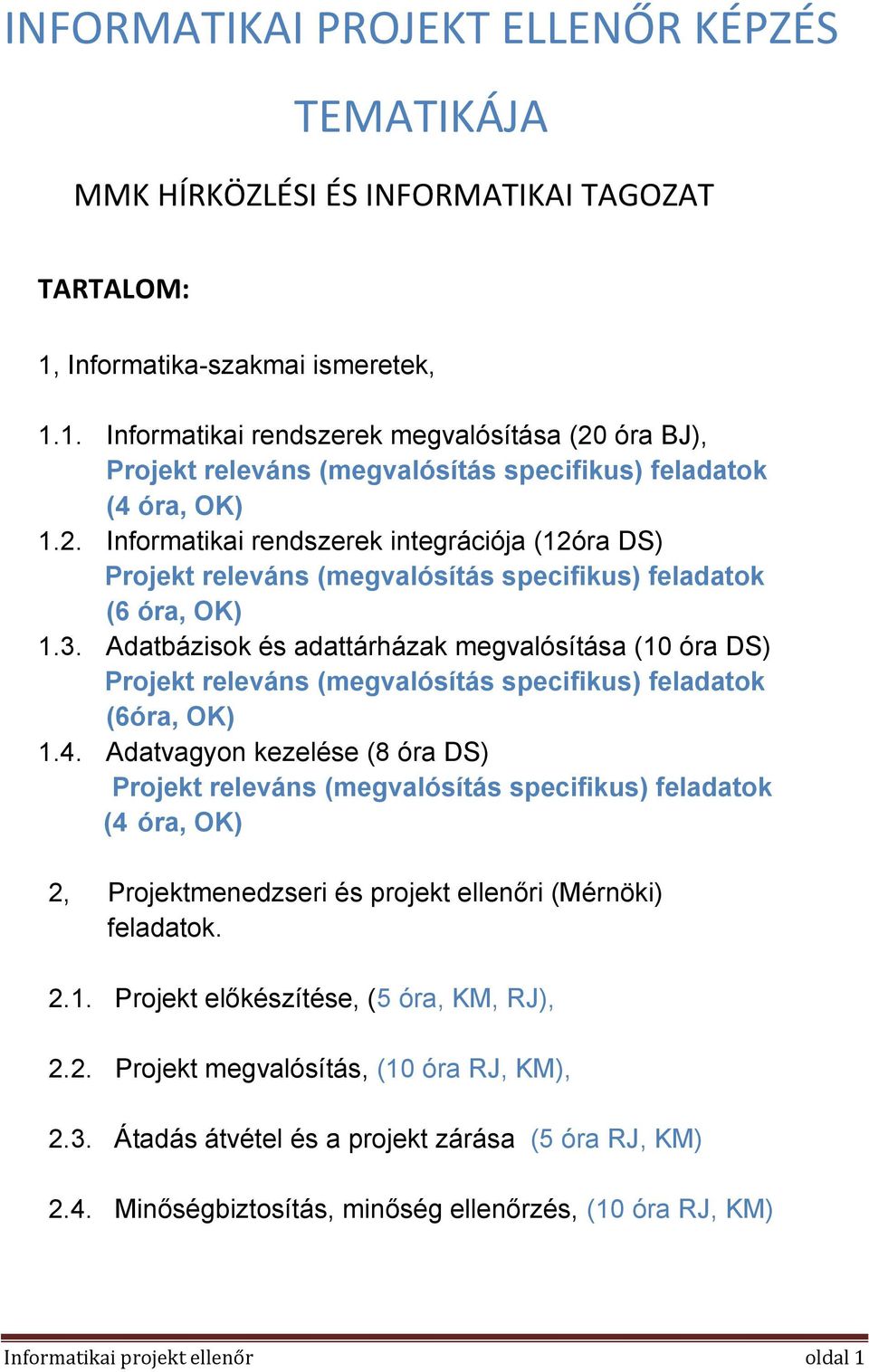 3. Adatbázisok és adattárházak megvalósítása (10 óra DS) Projekt releváns (megvalósítás specifikus) feladatok (6óra, OK) 1.4.