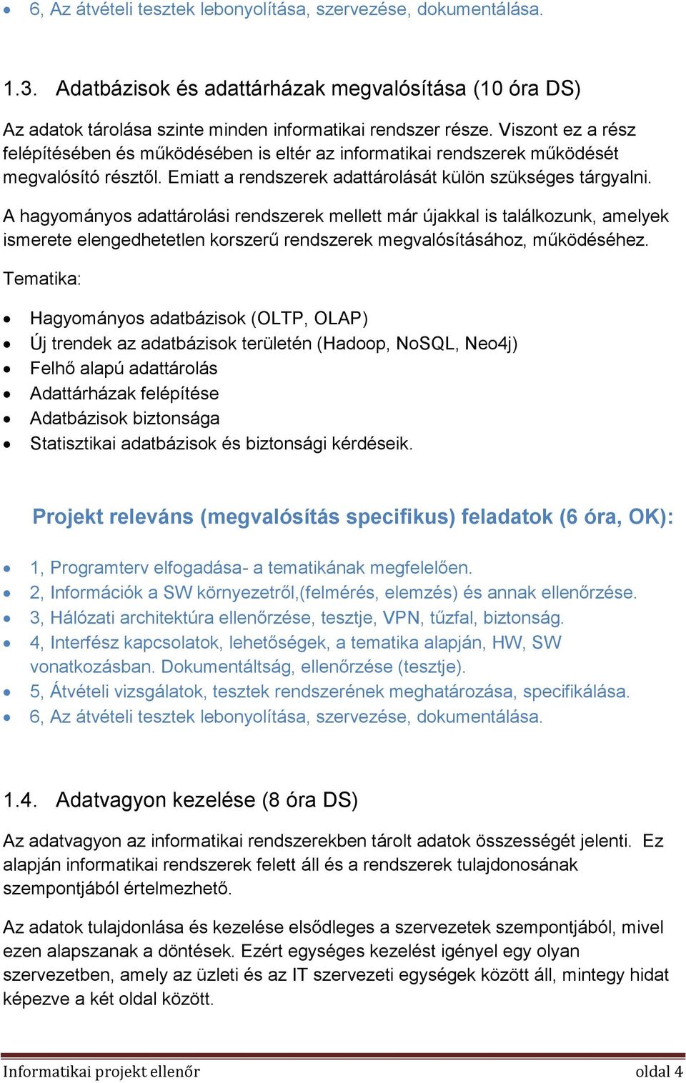 A hagyományos adattárolási rendszerek mellett már újakkal is találkozunk, amelyek ismerete elengedhetetlen korszerű rendszerek megvalósításához, működéséhez.