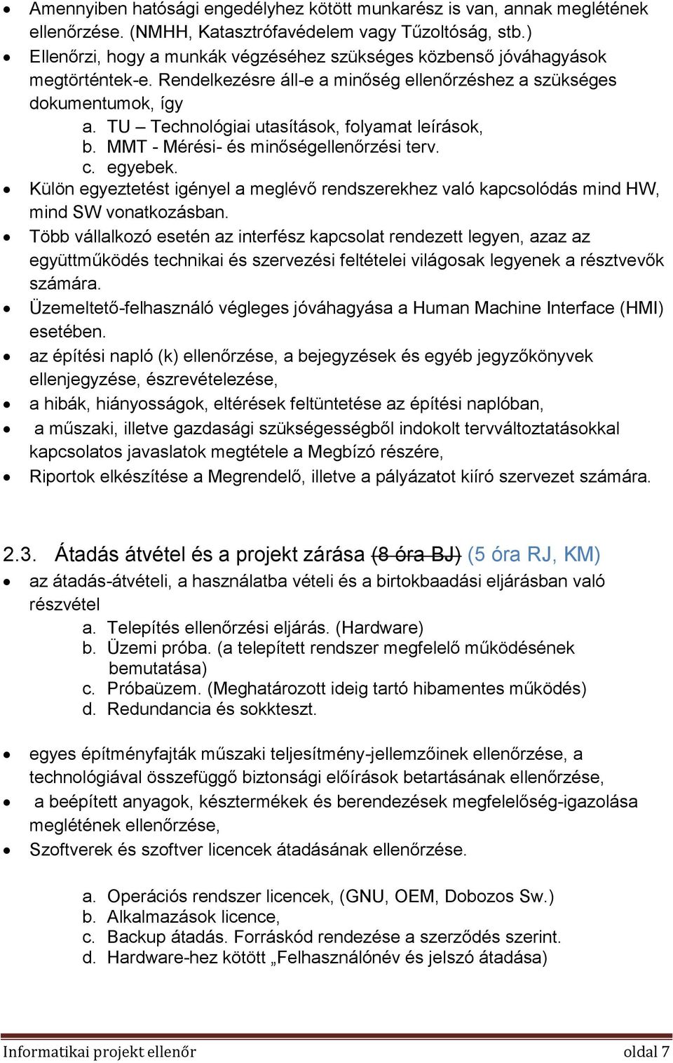 TU Technológiai utasítások, folyamat leírások, b. MMT - Mérési- és minőségellenőrzési terv. c. egyebek.