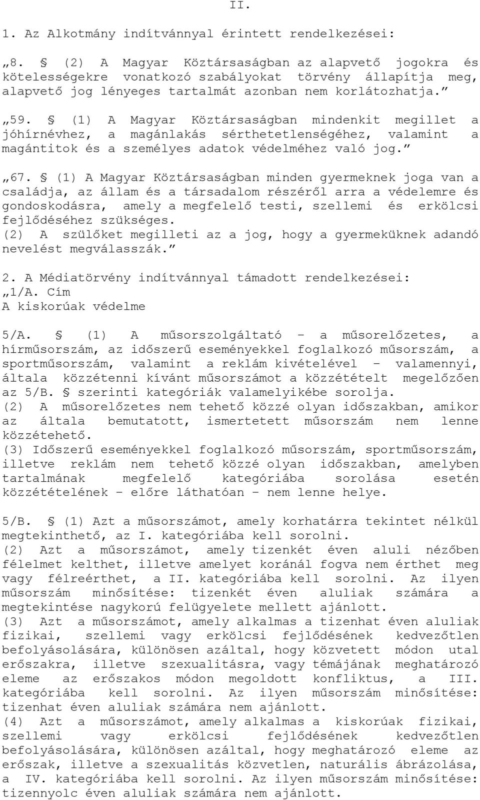 (1) A Magyar Köztársaságban mindenkit megillet a jóhírnévhez, a magánlakás sérthetetlenségéhez, valamint a magántitok és a személyes adatok védelméhez való jog. 67.