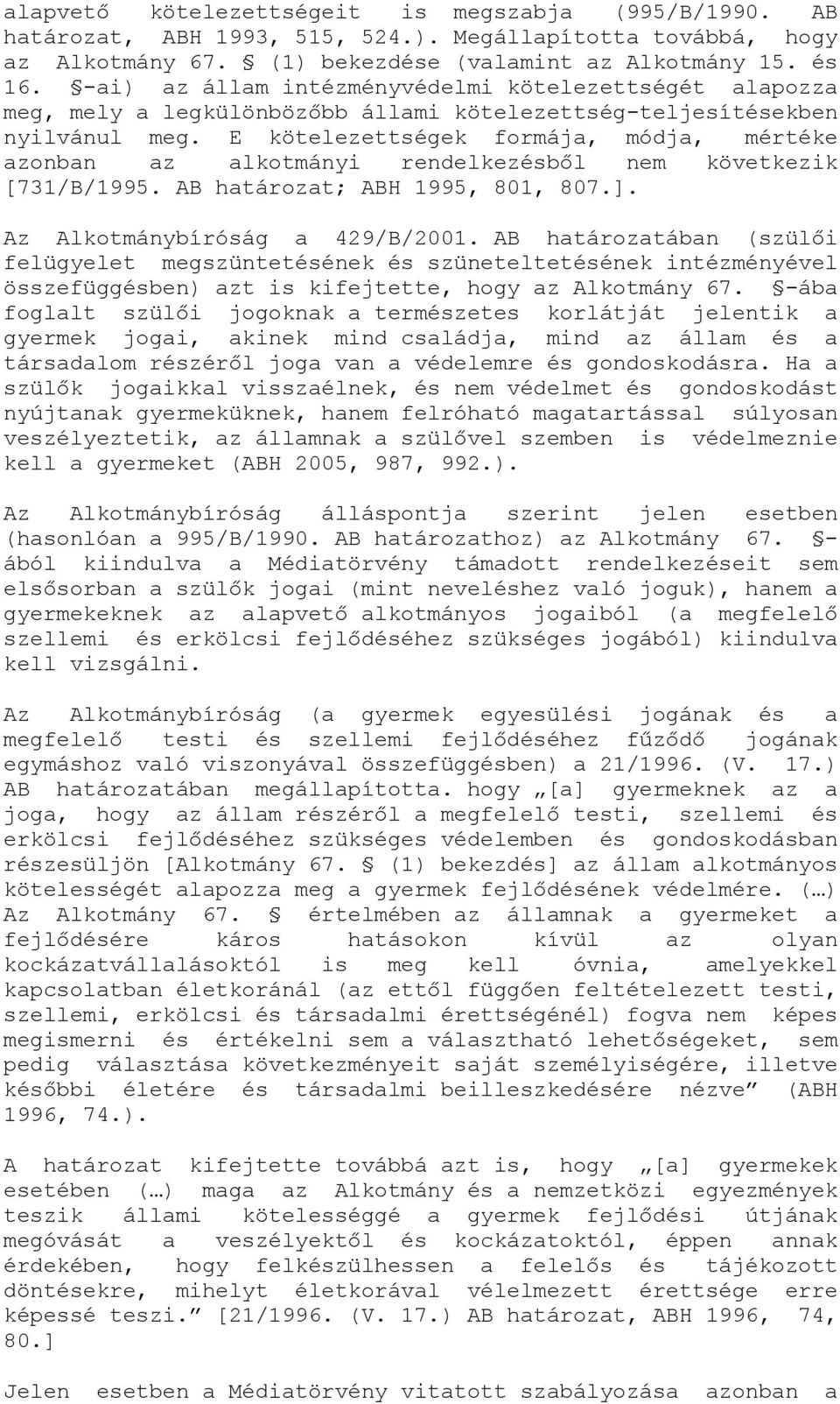 E kötelezettségek formája, módja, mértéke azonban az alkotmányi rendelkezésből nem következik [731/B/1995. AB határozat; ABH 1995, 801, 807.]. Az Alkotmánybíróság a 429/B/2001.