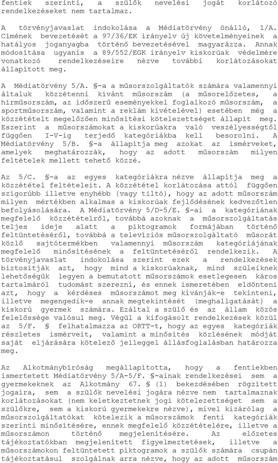 Annak módosítása ugyanis a 89/552/EGK irányelv kiskorúak védelmére vonatkozó rendelkezéseire nézve további korlátozásokat állapított meg. A Médiatörvény 5/A.