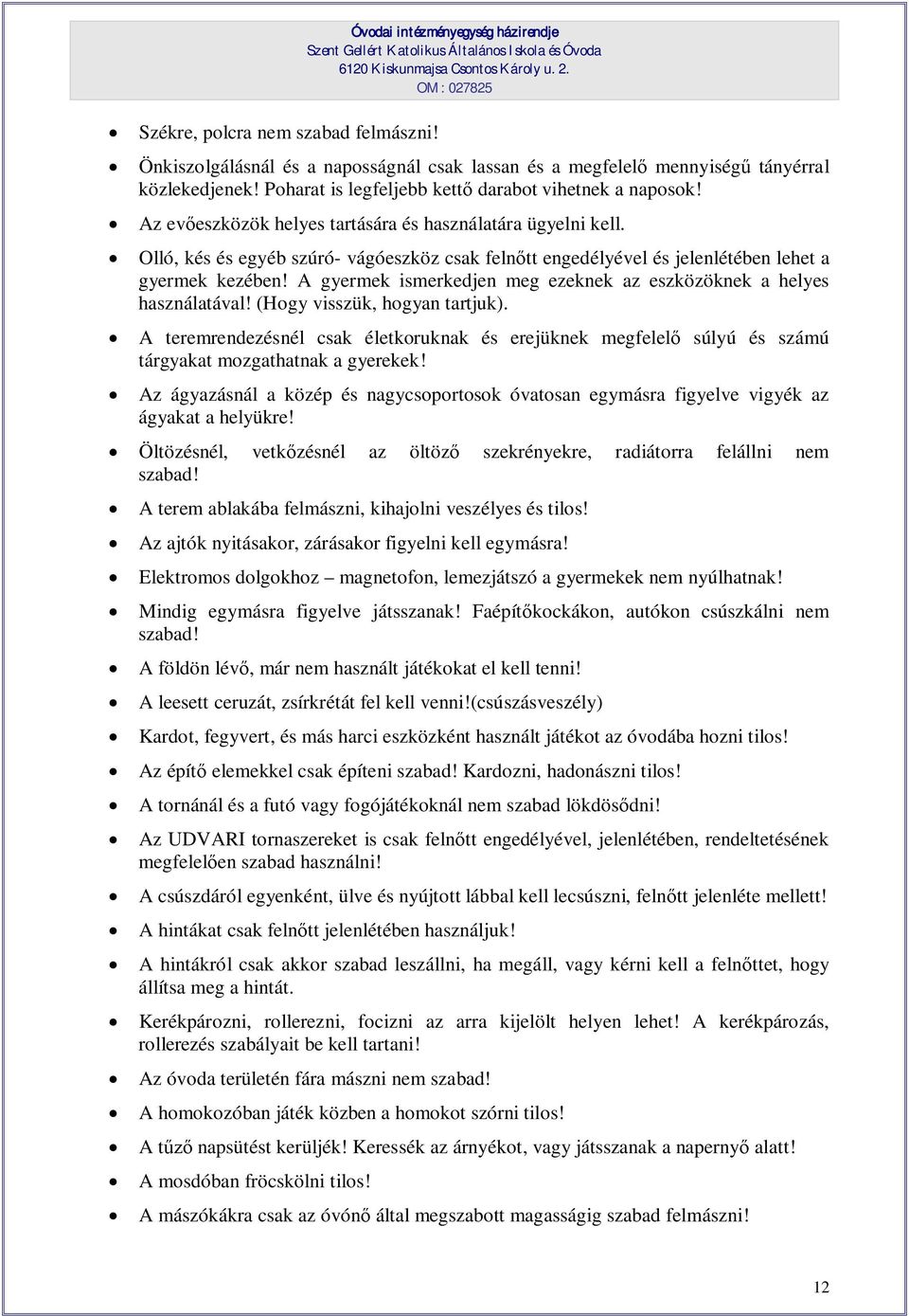 Olló, kés és egyéb szúró- vágóeszköz csak felnőtt engedélyével és jelenlétében lehet a gyermek kezében! A gyermek ismerkedjen meg ezeknek az eszközöknek a helyes használatával!