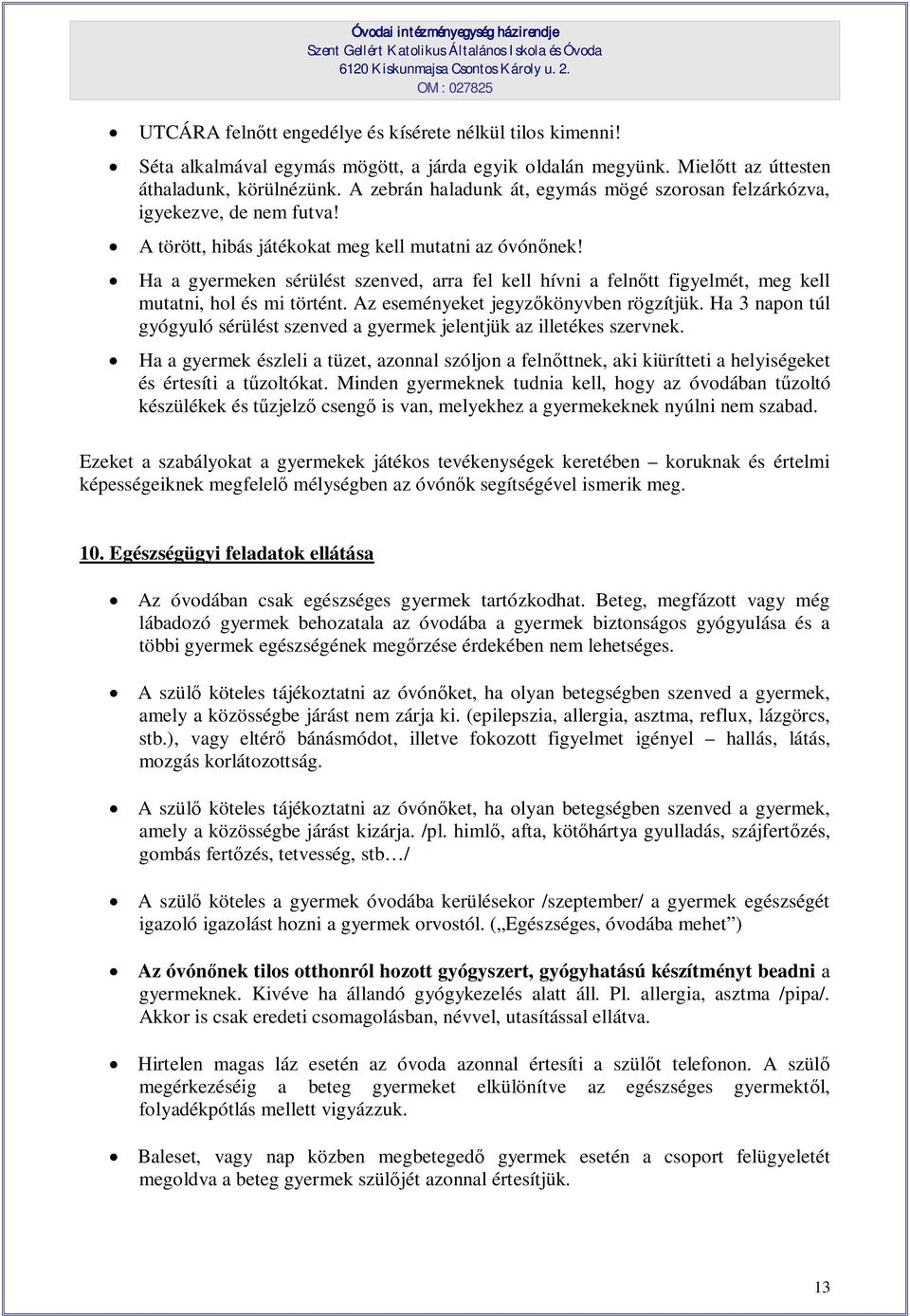 Ha a gyermeken sérülést szenved, arra fel kell hívni a felnőtt figyelmét, meg kell mutatni, hol és mi történt. Az eseményeket jegyzőkönyvben rögzítjük.