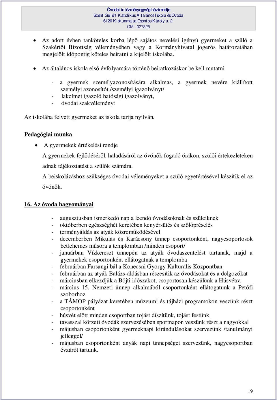 Az általános iskola első évfolyamára történő beiratkozáskor be kell mutatni - a gyermek személyazonosítására alkalmas, a gyermek nevére kiállított személyi azonosítót /személyi igazolványt/ -