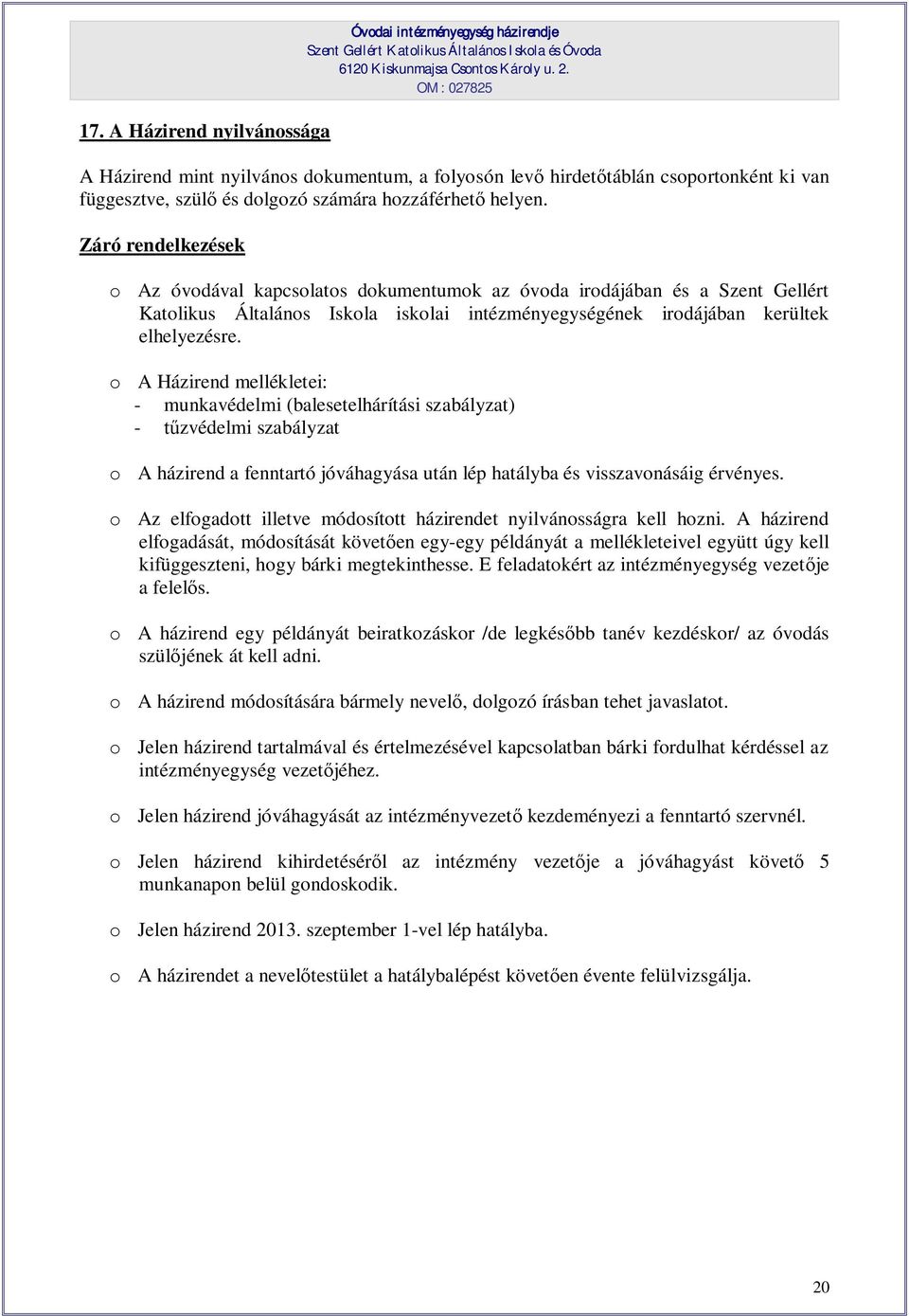 Záró rendelkezések o Az óvodával kapcsolatos dokumentumok az óvoda irodájában és a Szent Gellért Katolikus Általános Iskola iskolai intézményegységének irodájában kerültek elhelyezésre.