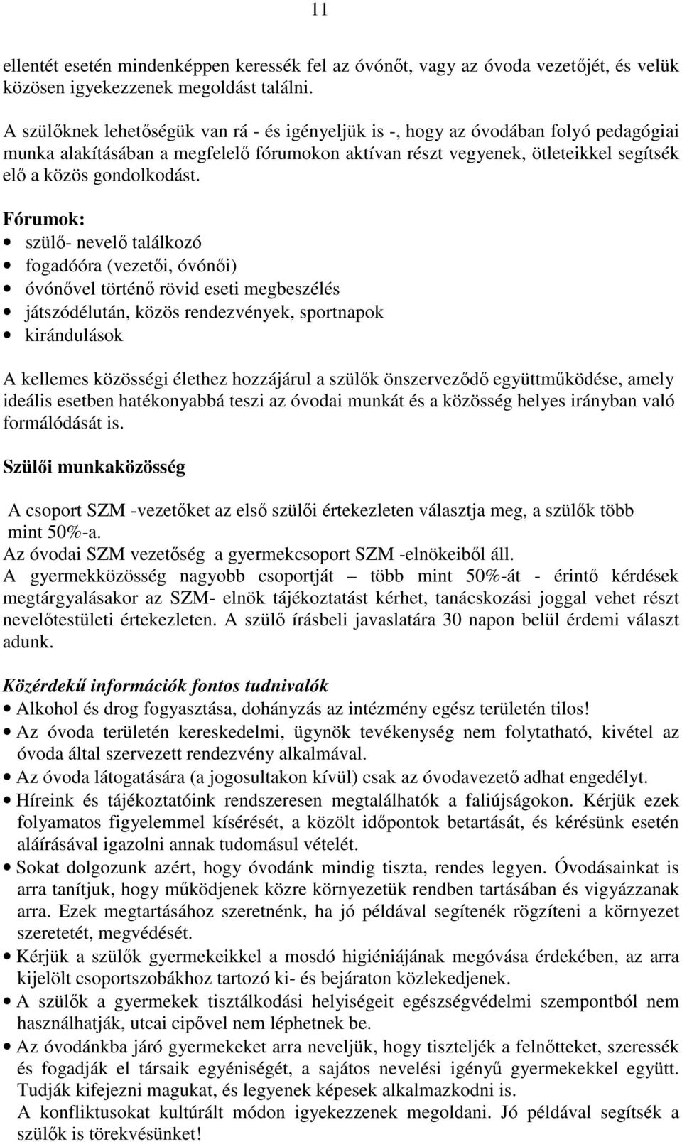 Fórumok: szülő- nevelő találkozó fogadóóra (vezetői, óvónői) óvónővel történő rövid eseti megbeszélés játszódélután, közös rendezvények, sportnapok kirándulások A kellemes közösségi élethez