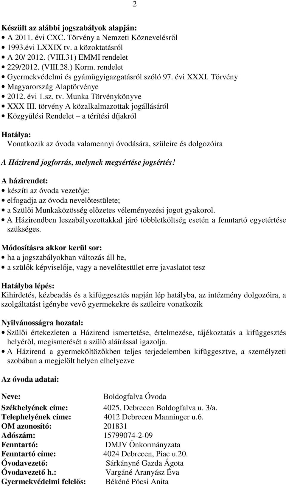 törvény A közalkalmazottak jogállásáról Közgyűlési Rendelet a térítési díjakról Hatálya: Vonatkozik az óvoda valamennyi óvodására, szüleire és dolgozóira A Házirend jogforrás, melynek megsértése