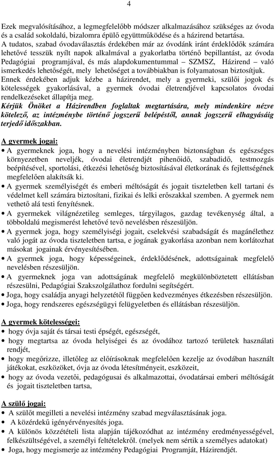 alapdokumentummal SZMSZ, Házirend való ismerkedés lehetőségét, mely lehetőséget a továbbiakban is folyamatosan biztosítjuk.