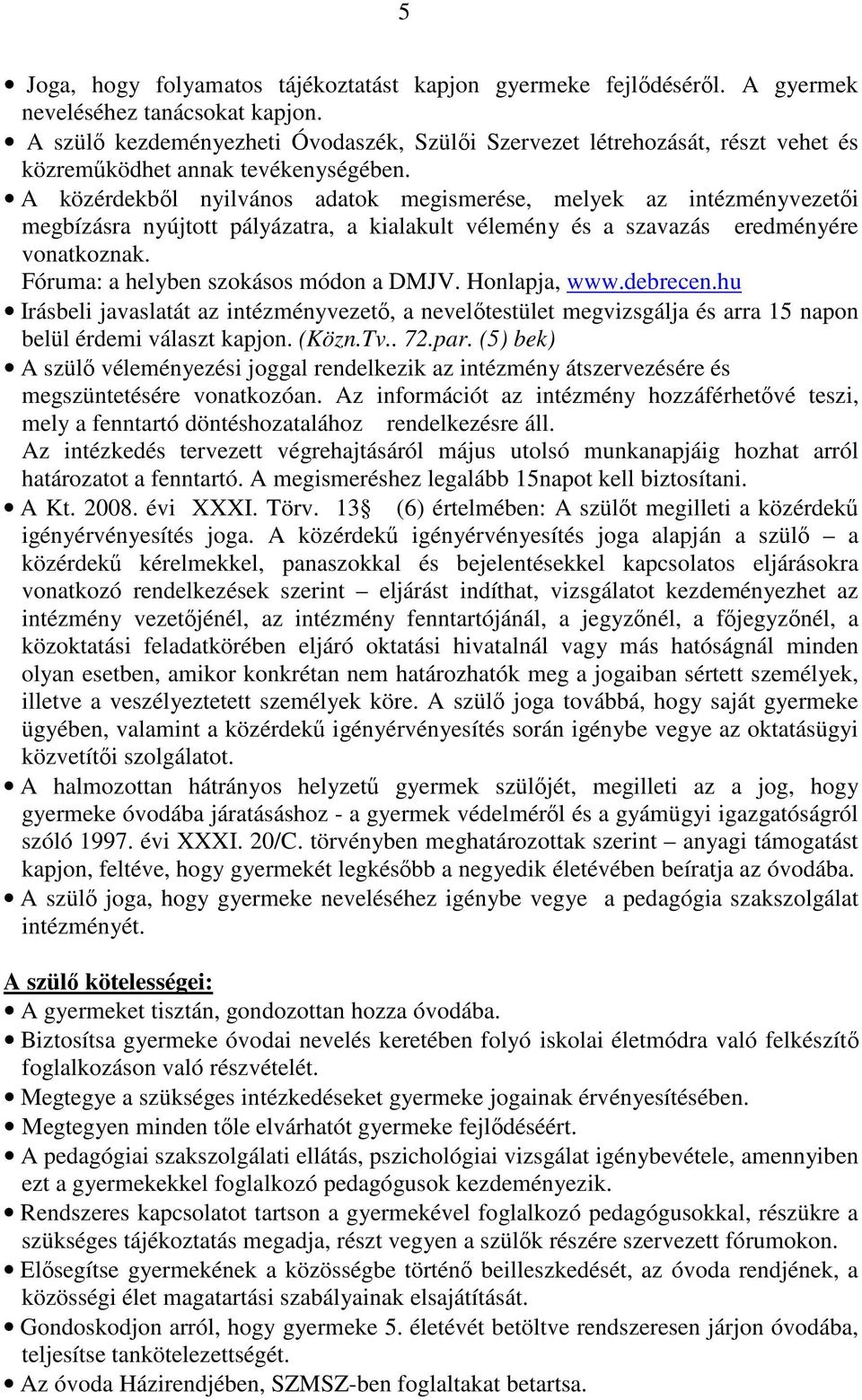 A közérdekből nyilvános adatok megismerése, melyek az intézményvezetői megbízásra nyújtott pályázatra, a kialakult vélemény és a szavazás eredményére vonatkoznak.