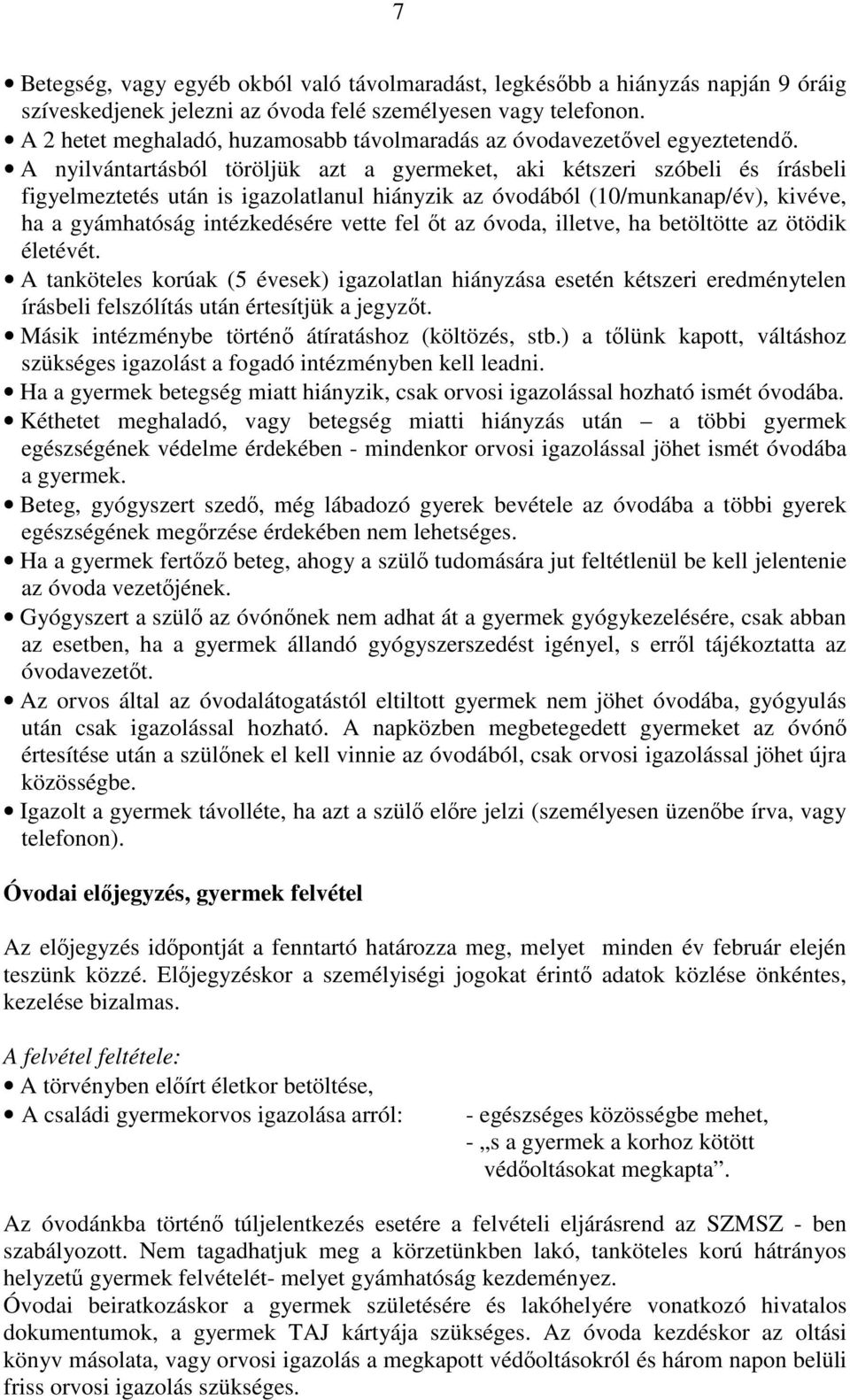 A nyilvántartásból töröljük azt a gyermeket, aki kétszeri szóbeli és írásbeli figyelmeztetés után is igazolatlanul hiányzik az óvodából (10/munkanap/év), kivéve, ha a gyámhatóság intézkedésére vette