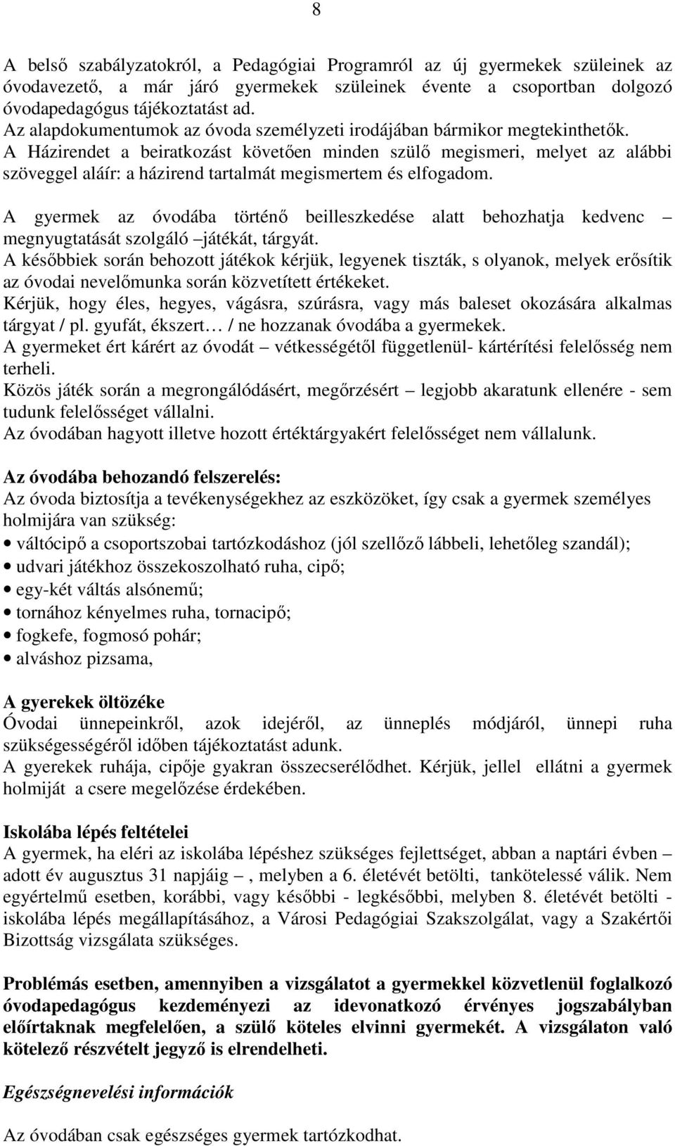 A Házirendet a beiratkozást követően minden szülő megismeri, melyet az alábbi szöveggel aláír: a házirend tartalmát megismertem és elfogadom.