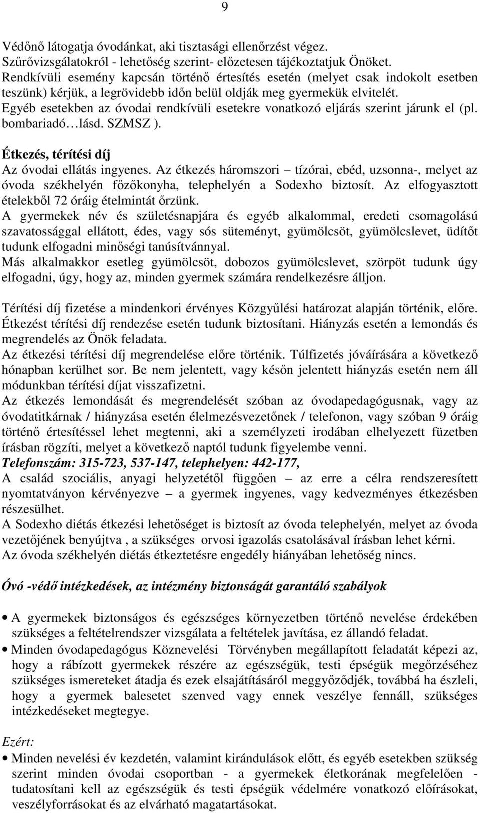 Egyéb esetekben az óvodai rendkívüli esetekre vonatkozó eljárás szerint járunk el (pl. bombariadó lásd. SZMSZ ). Étkezés, térítési díj Az óvodai ellátás ingyenes.