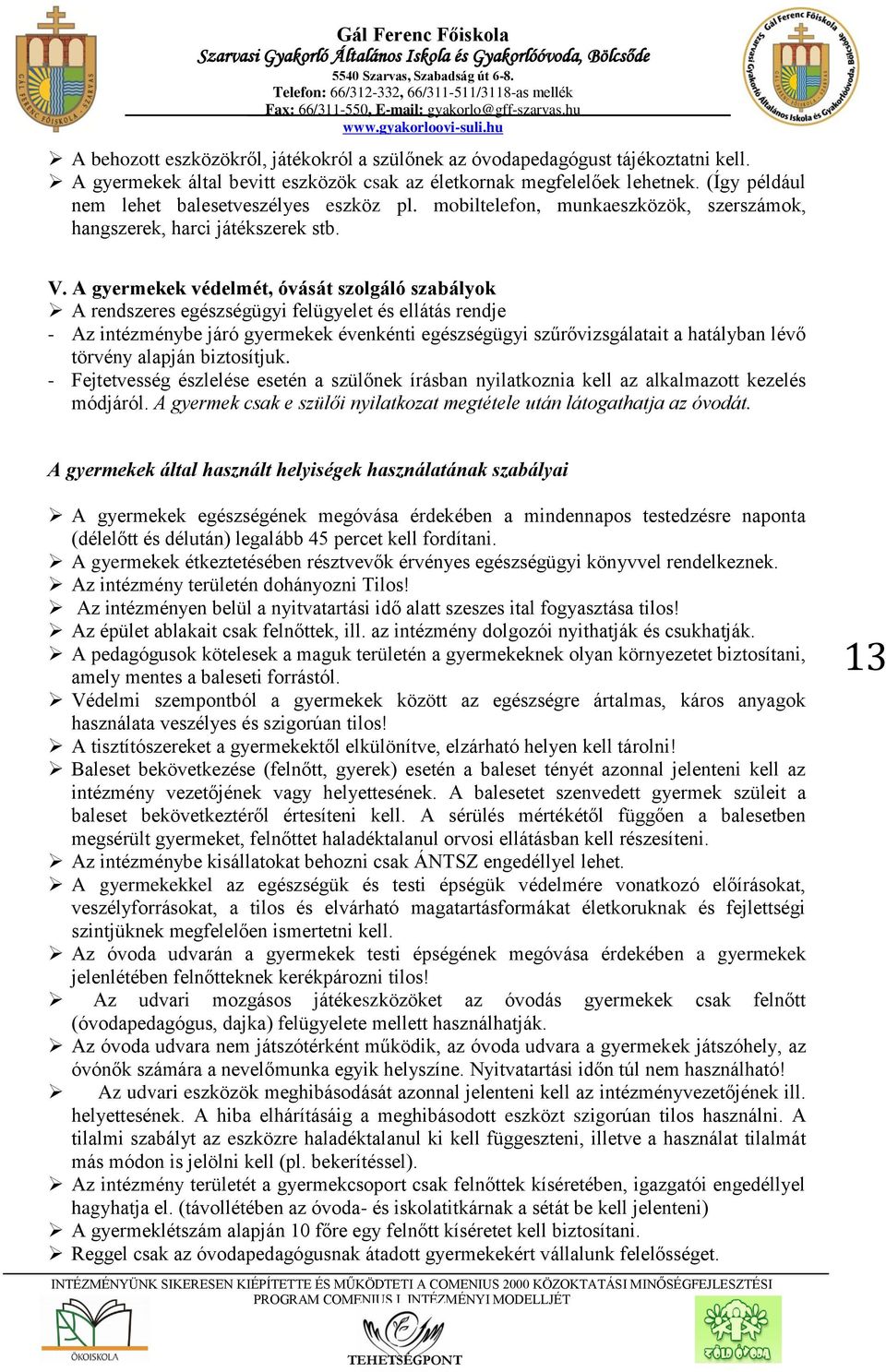 A gyermekek védelmét, óvását szolgáló szabályok A rendszeres egészségügyi felügyelet és ellátás rendje - Az intézménybe járó gyermekek évenkénti egészségügyi szűrővizsgálatait a hatályban lévő