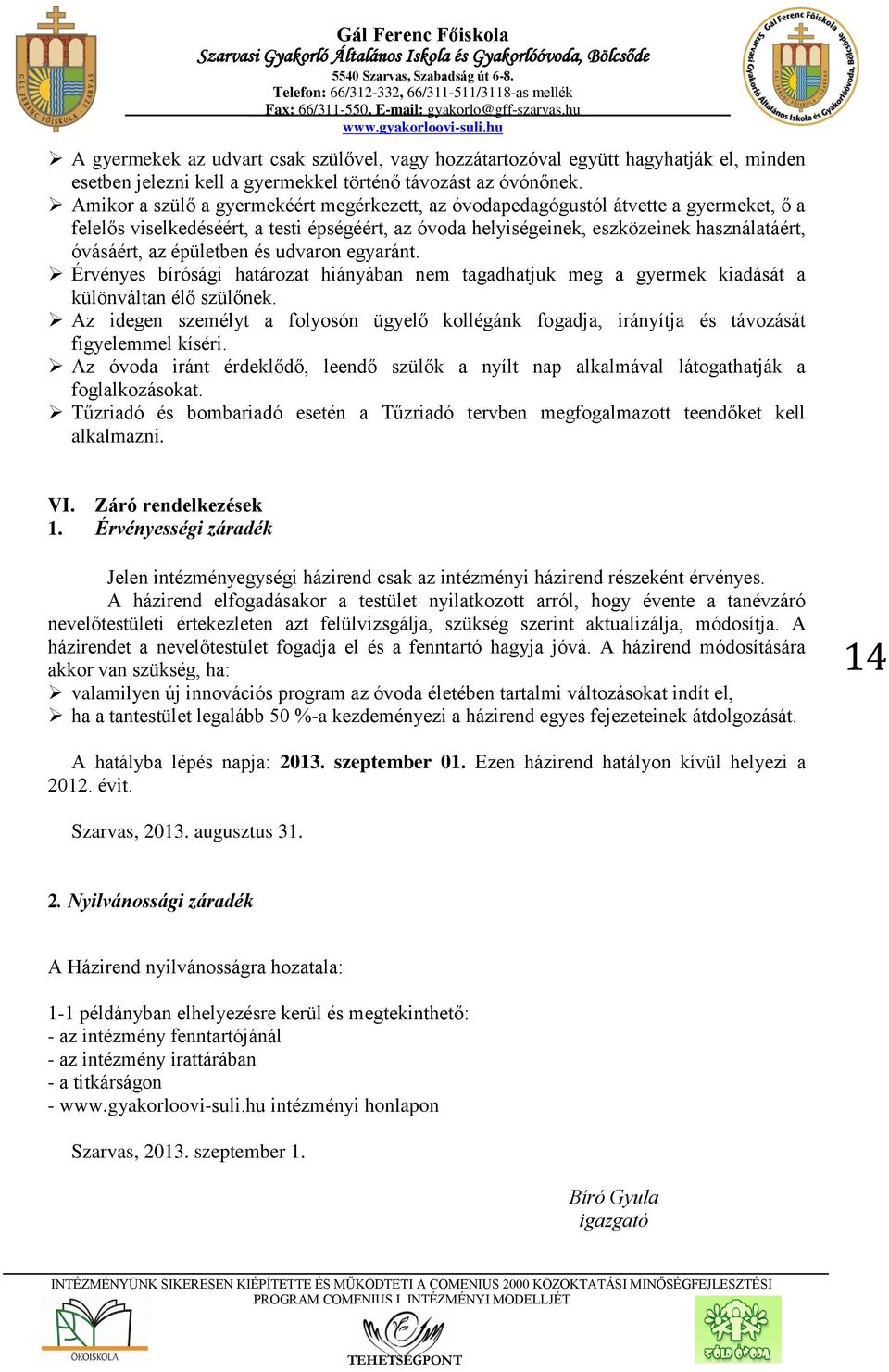 épületben és udvaron egyaránt. Érvényes bírósági határozat hiányában nem tagadhatjuk meg a gyermek kiadását a különváltan élő szülőnek.