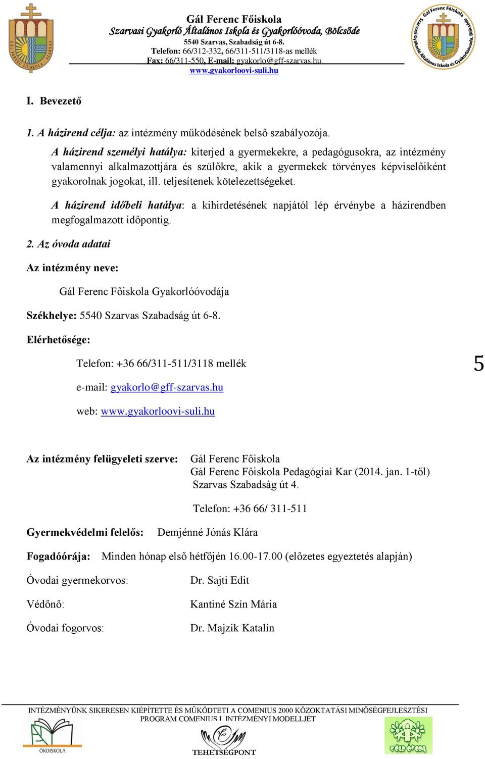 teljesítenek kötelezettségeket. A házirend időbeli hatálya: a kihirdetésének napjától lép érvénybe a házirendben megfogalmazott időpontig. 2.