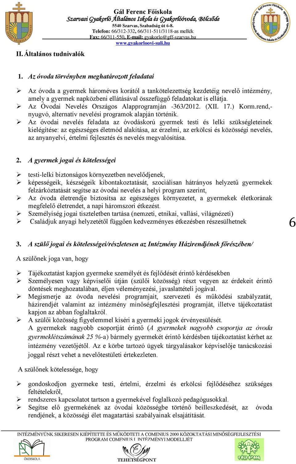 ellátja. Az Óvodai Nevelés Országos Alapprogramján -363/2012. (XII. 17.) Korm.rend,- nyugvó, alternatív nevelési programok alapján történik.