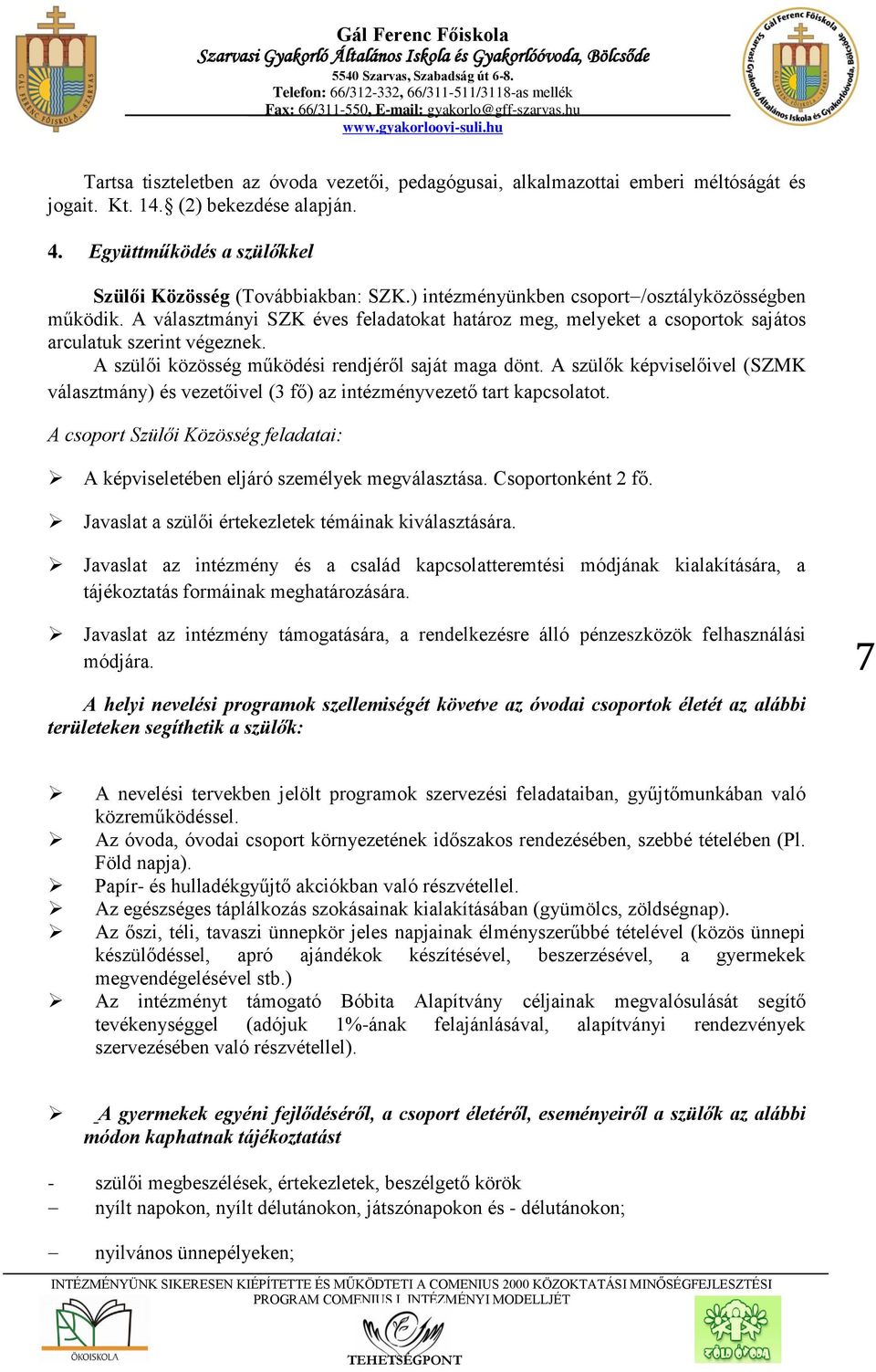 A szülői közösség működési rendjéről saját maga dönt. A szülők képviselőivel (SZMK választmány) és vezetőivel (3 fő) az intézményvezető tart kapcsolatot.